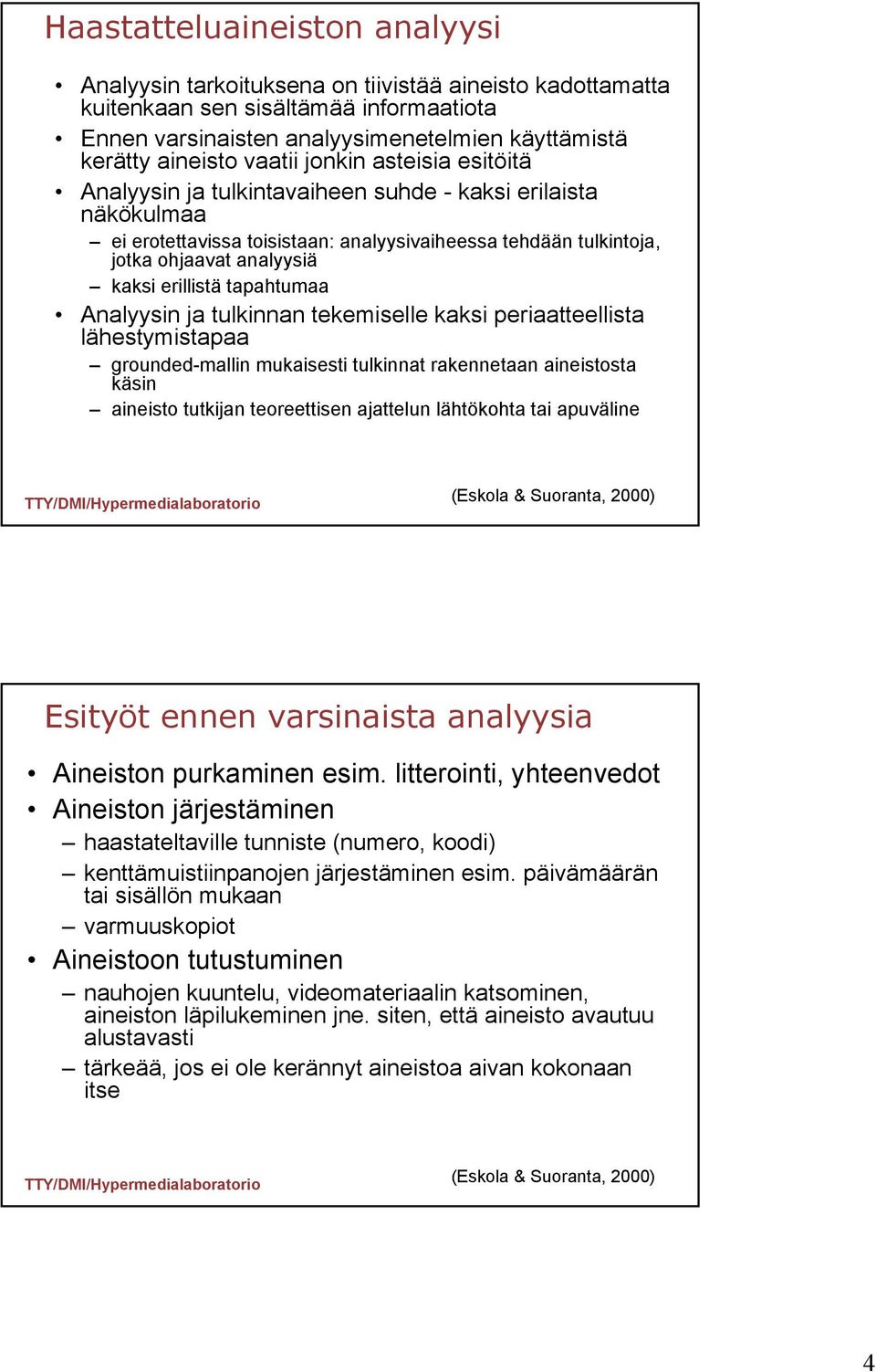 erillistä tapahtumaa Analyysin ja tulkinnan tekemiselle kaksi periaatteellista lähestymistapaa grounded-mallin mukaisesti tulkinnat rakennetaan aineistosta käsin aineisto tutkijan teoreettisen