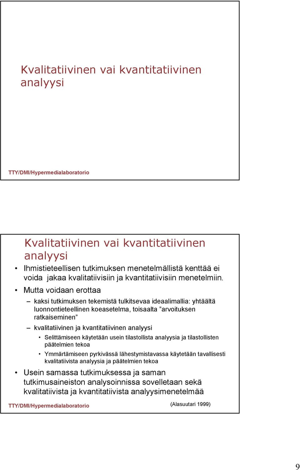 Mutta voidaan erottaa kaksi tutkimuksen tekemistä tulkitsevaa ideaalimallia: yhtäältä luonnontieteellinen koeasetelma, toisaalta arvoituksen ratkaiseminen kvalitatiivinen ja kvantitatiivinen