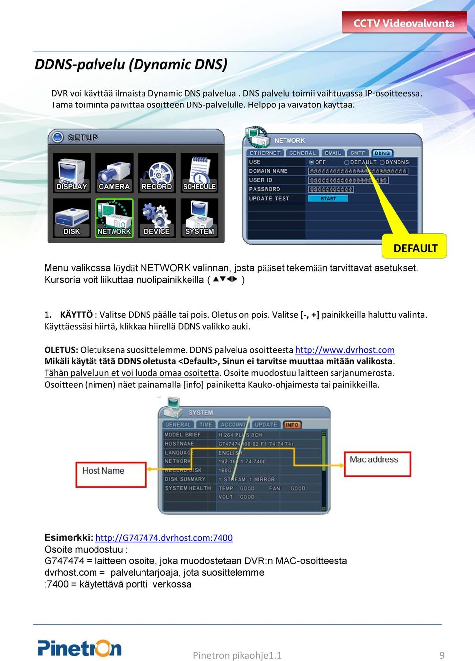 Valitse [-, +] painikkeilla haluttu valinta. Käyttäessäsi hiirtä, klikkaa hiirellä DDNS valikko auki. OLETUS: Oletuksena suosittelemme. DDNS palvelua osoitteesta http://www.dvrhost.