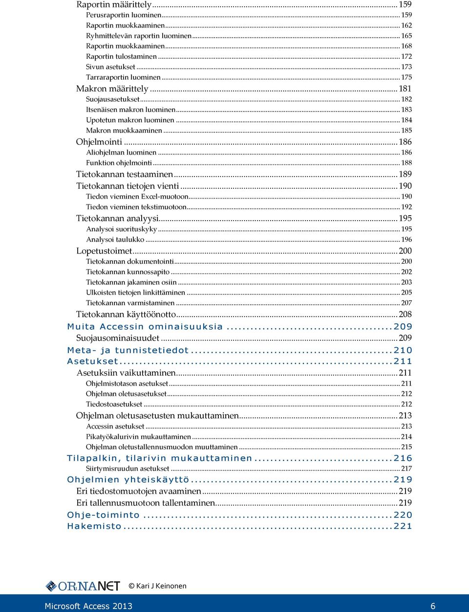 .. 186 Aliohjelman luominen... 186 Funktion ohjelmointi... 188 Tietokannan testaaminen... 189 Tietokannan tietojen vienti... 190 Tiedon vieminen Excel-muotoon... 190 Tiedon vieminen tekstimuotoon.