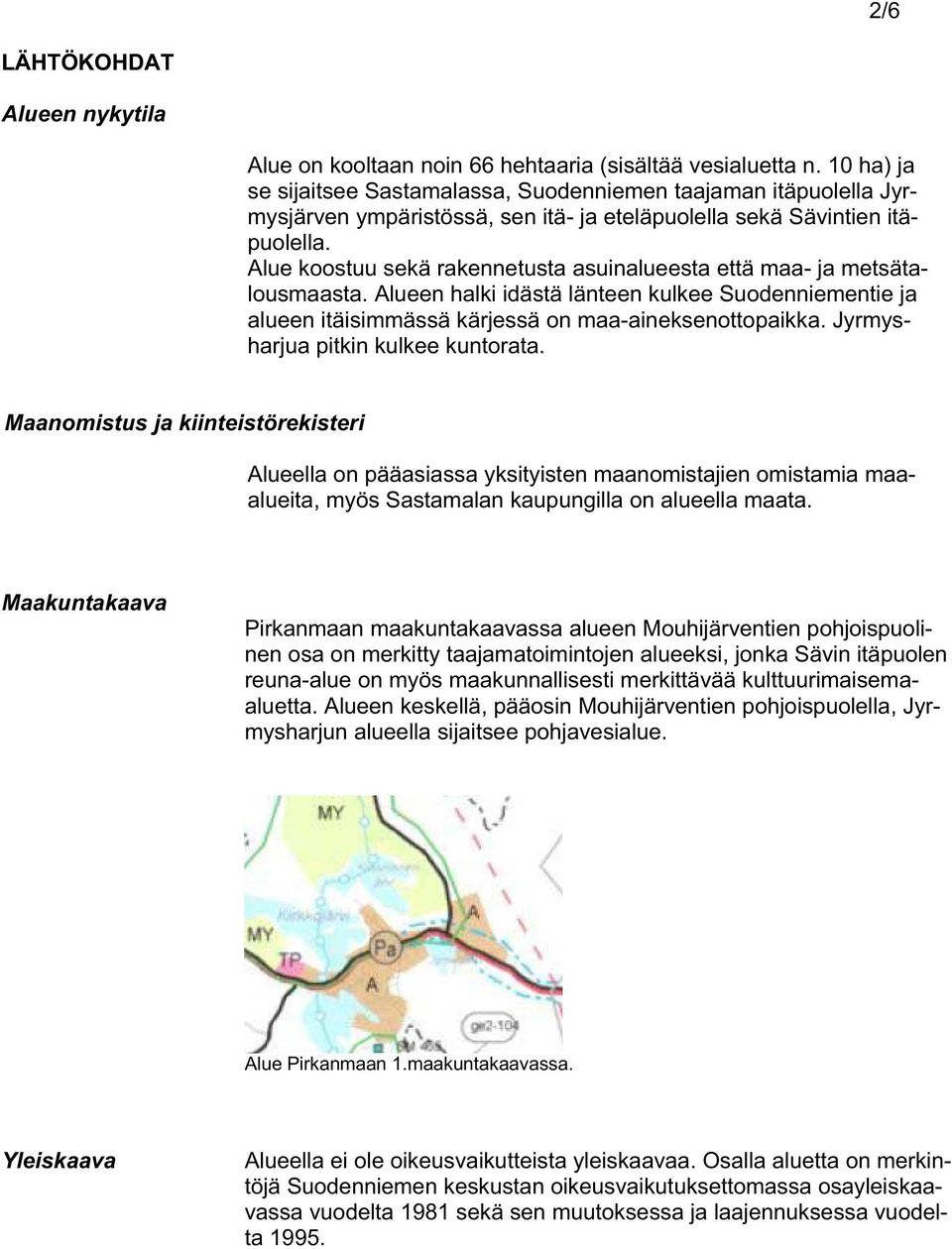 Alue koostuu sekä rakennetusta asuinalueesta että maa- ja metsätalousmaasta. Alueen halki idästä länteen kulkee Suodenniementie ja alueen itäisimmässä kärjessä on maa-aineksenottopaikka.