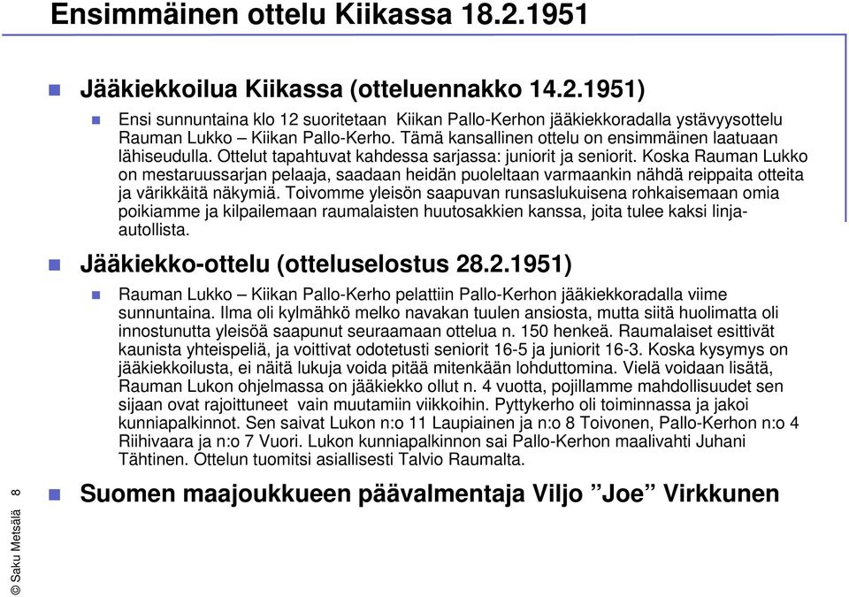 Koska Rauman Lukko on mestaruussarjan pelaaja, saadaan heidän puoleltaan varmaankin nähdä reippaita otteita ja värikkäitä näkymiä.