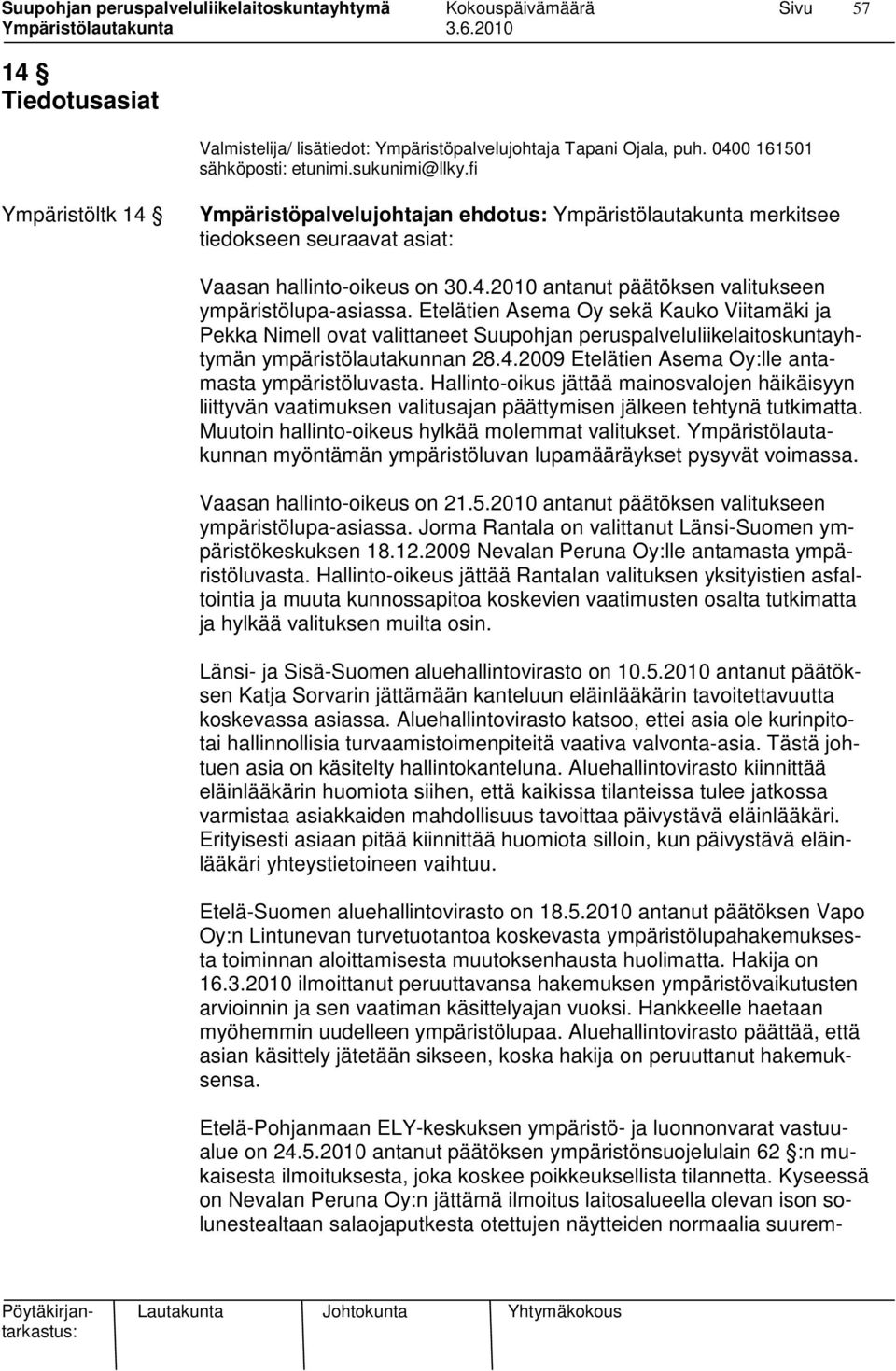 Etelätien Asema Oy sekä Kauko Viitamäki ja Pekka Nimell ovat valittaneet Suupohjan peruspalveluliikelaitoskuntayhtymän ympäristölautakunnan 28.4.2009 Etelätien Asema Oy:lle antamasta ympäristöluvasta.