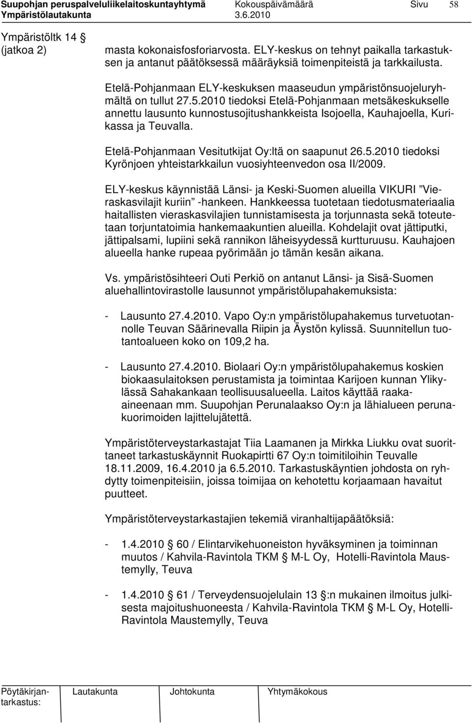 2010 tiedoksi Etelä-Pohjanmaan metsäkeskukselle annettu lausunto kunnostusojitushankkeista Isojoella, Kauhajoella, Kurikassa ja Teuvalla. Etelä-Pohjanmaan Vesitutkijat Oy:ltä on saapunut 26.5.