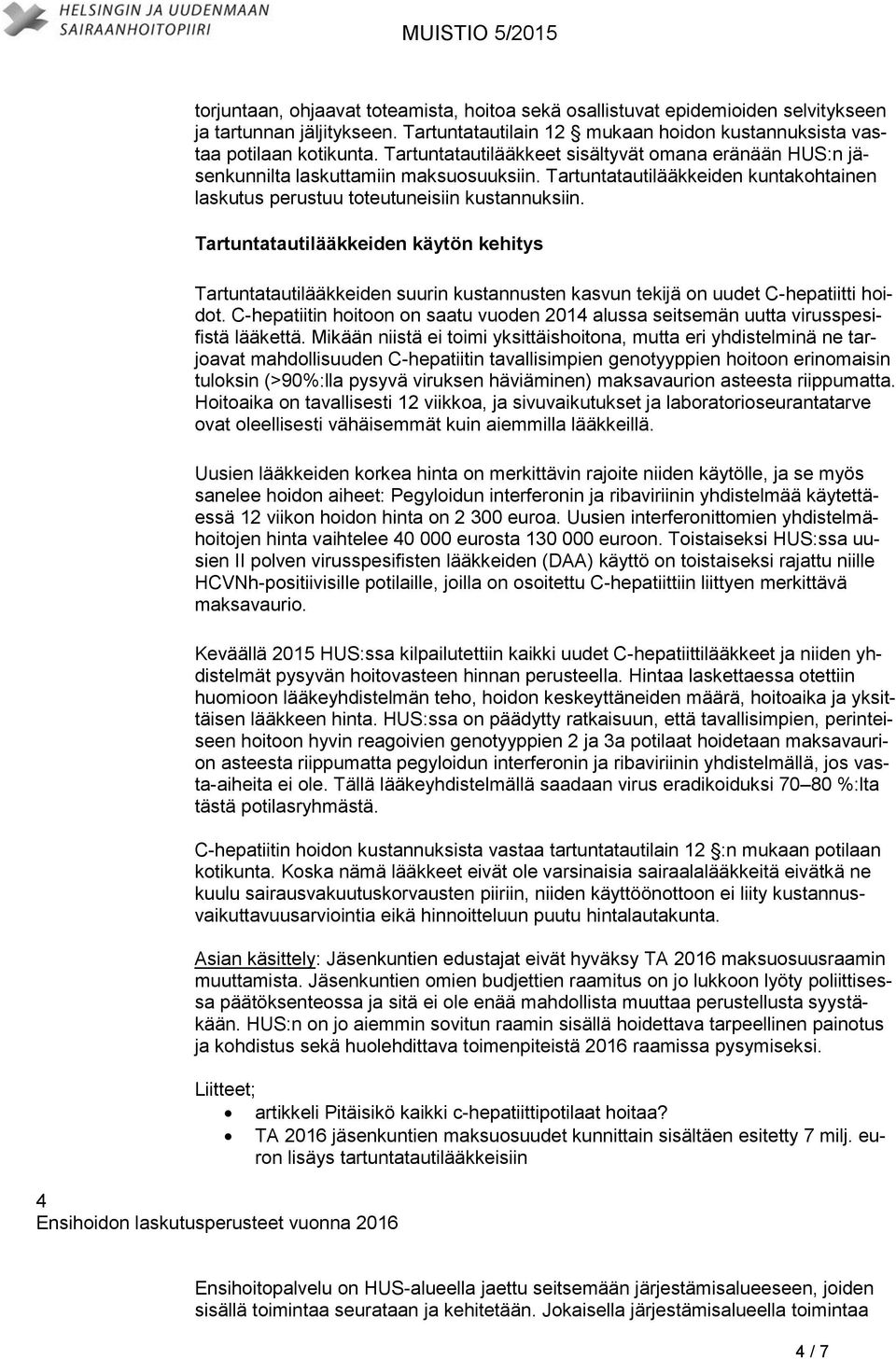 Tartuntatautilääkkeiden käytön kehitys Tartuntatautilääkkeiden suurin kustannusten kasvun tekijä on uudet C-hepatiitti hoidot.