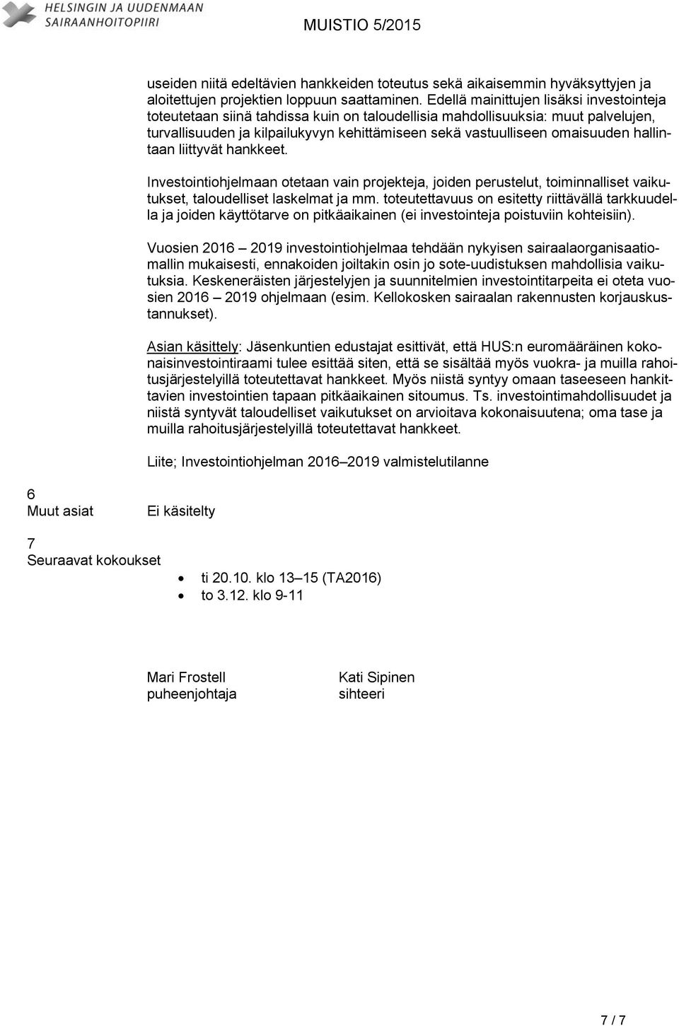 hallintaan liittyvät hankkeet. Investointiohjelmaan otetaan vain projekteja, joiden perustelut, toiminnalliset vaikutukset, taloudelliset laskelmat ja mm.
