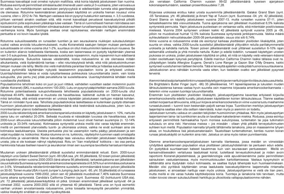 geenitestejä ole olemassa. Rotumme keskimääräinen jalostukseen käyttöikä on uroksilla hieman noussut viime vuosina, ollen v. 2012 4v 7kk. Narttujen vastaava ikä on pysynyt kutakuinkin samassa, n.