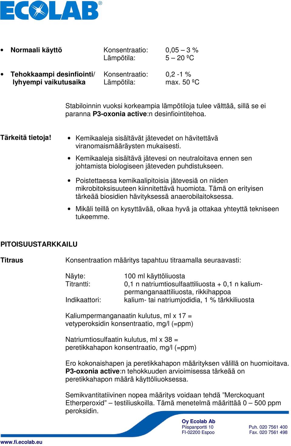 Kemikaaleja sisältävät jätevedet on hävitettävä viranomaismääräysten mukaisesti. Kemikaaleja sisältävä jätevesi on neutraloitava ennen sen johtamista biologiseen jäteveden puhdistukseen.