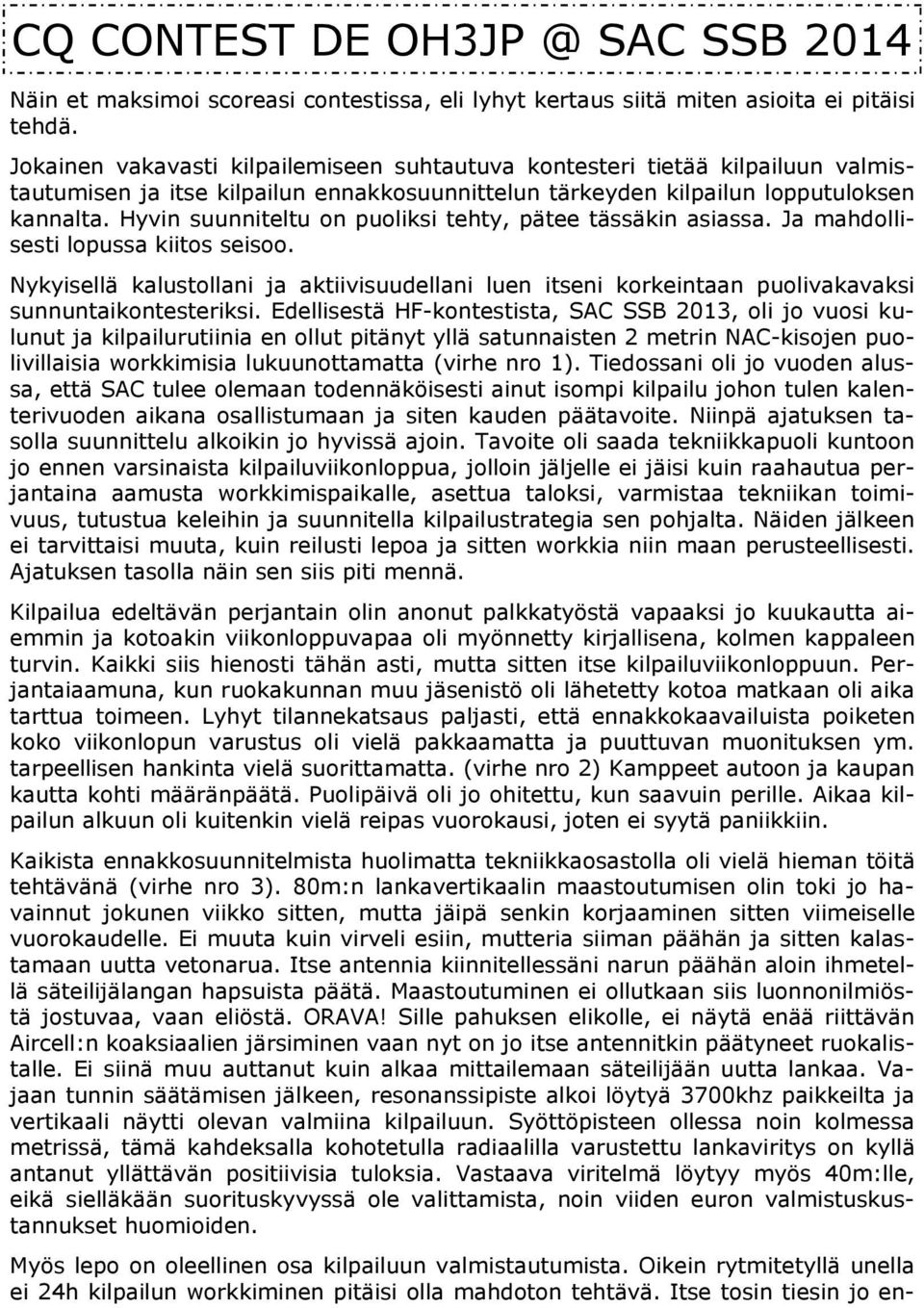 Hyvin suunniteltu on puoliksi tehty, pätee tässäkin asiassa. Ja mahdollisesti lopussa kiitos seisoo.