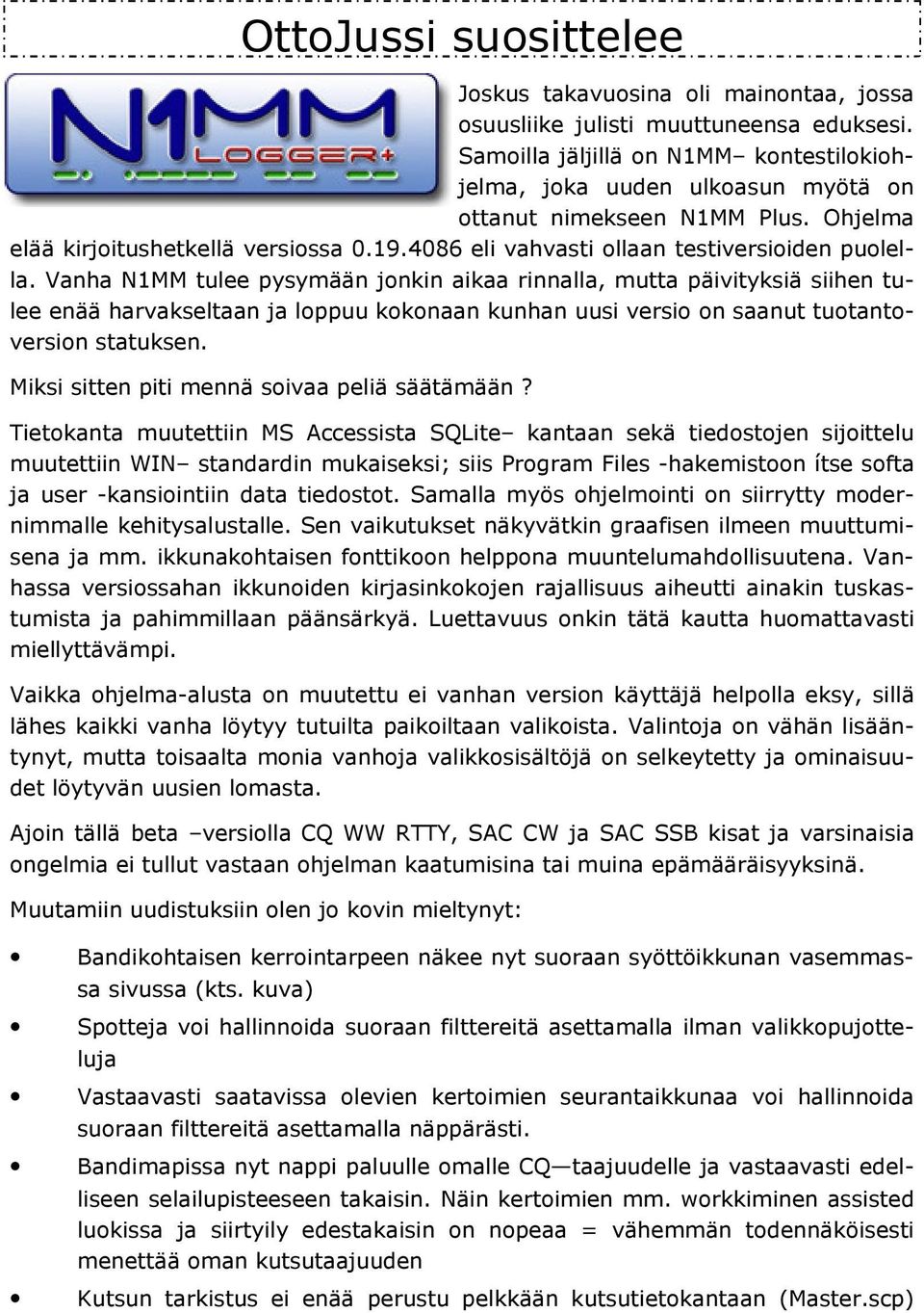 Vanha N1MM tulee pysymään jonkin aikaa rinnalla, mutta päivityksiä siihen tulee enää harvakseltaan ja loppuu kokonaan kunhan uusi versio on saanut tuotantoversion statuksen.