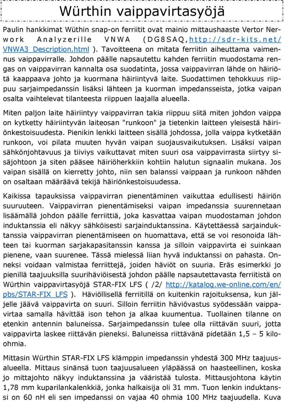 Johdon päälle napsautettu kahden ferriitin muodostama rengas on vaippavirran kannalta osa suodatinta, jossa vaippavirran lähde on häiriötä kaappaava johto ja kuormana häiriintyvä laite.