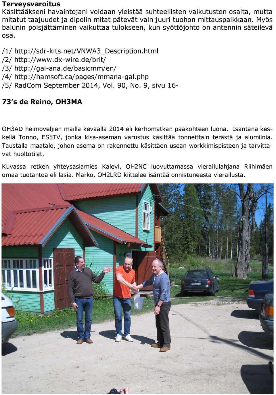 de/basicmm/en/ http://hamsoft.ca/pages/mmana-gal.php RadCom September 2014, Vol. 90, No. 9, sivu 16-73 s de Reino, OH3MA OH3AD heimoveljien mailla keväällä 2014 eli kerhomatkan pääkohteen luona.