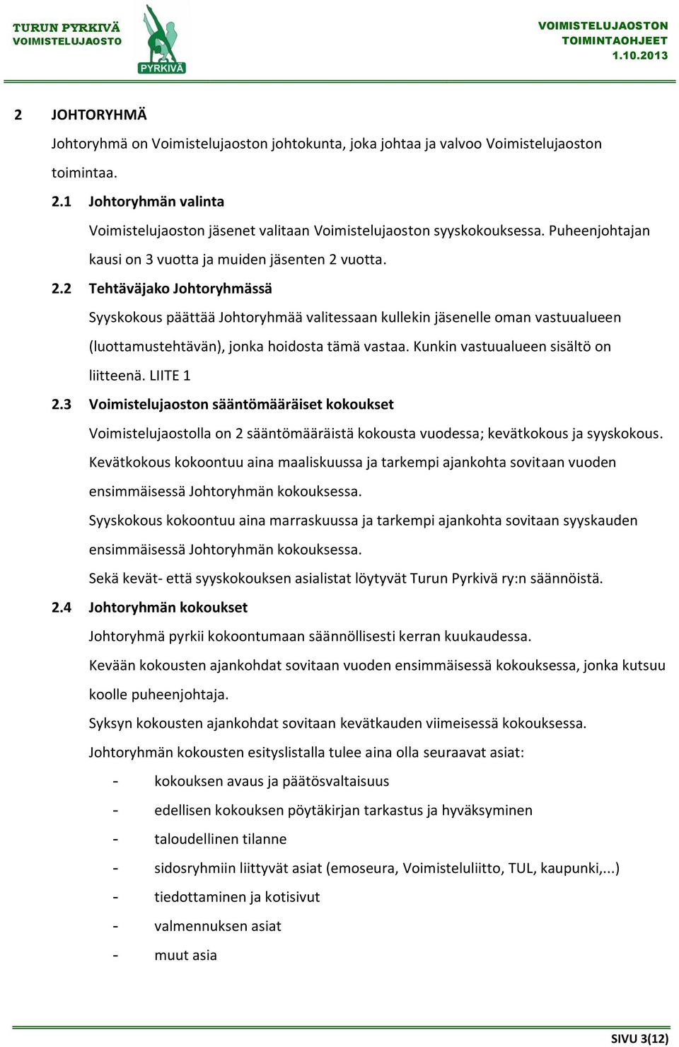 vuotta. 2.2 Tehtäväjako Johtoryhmässä Syyskokous päättää Johtoryhmää valitessaan kullekin jäsenelle oman vastuualueen (luottamustehtävän), jonka hoidosta tämä vastaa.