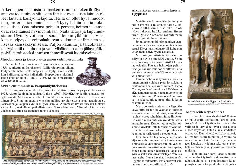 Näitä taitoja ja taipumuksia on käytetty voiman ja sotataidonkin ylläpitoon. Viha, kateus, ylpeys ja voitonhalu ovat vaikuttaneet ihmisten välisessä kanssakäymisessä.