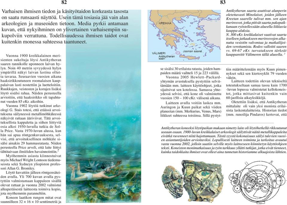 Vuonna 1900 kreikkalainen merisienten sukeltaja löysi Antikytheran saaren rannikolle uponneen laivan hylyn. Noin 40 metrin syvyydessä hylyn ympärillä näkyi laivan lastina ollutta tavaraa.