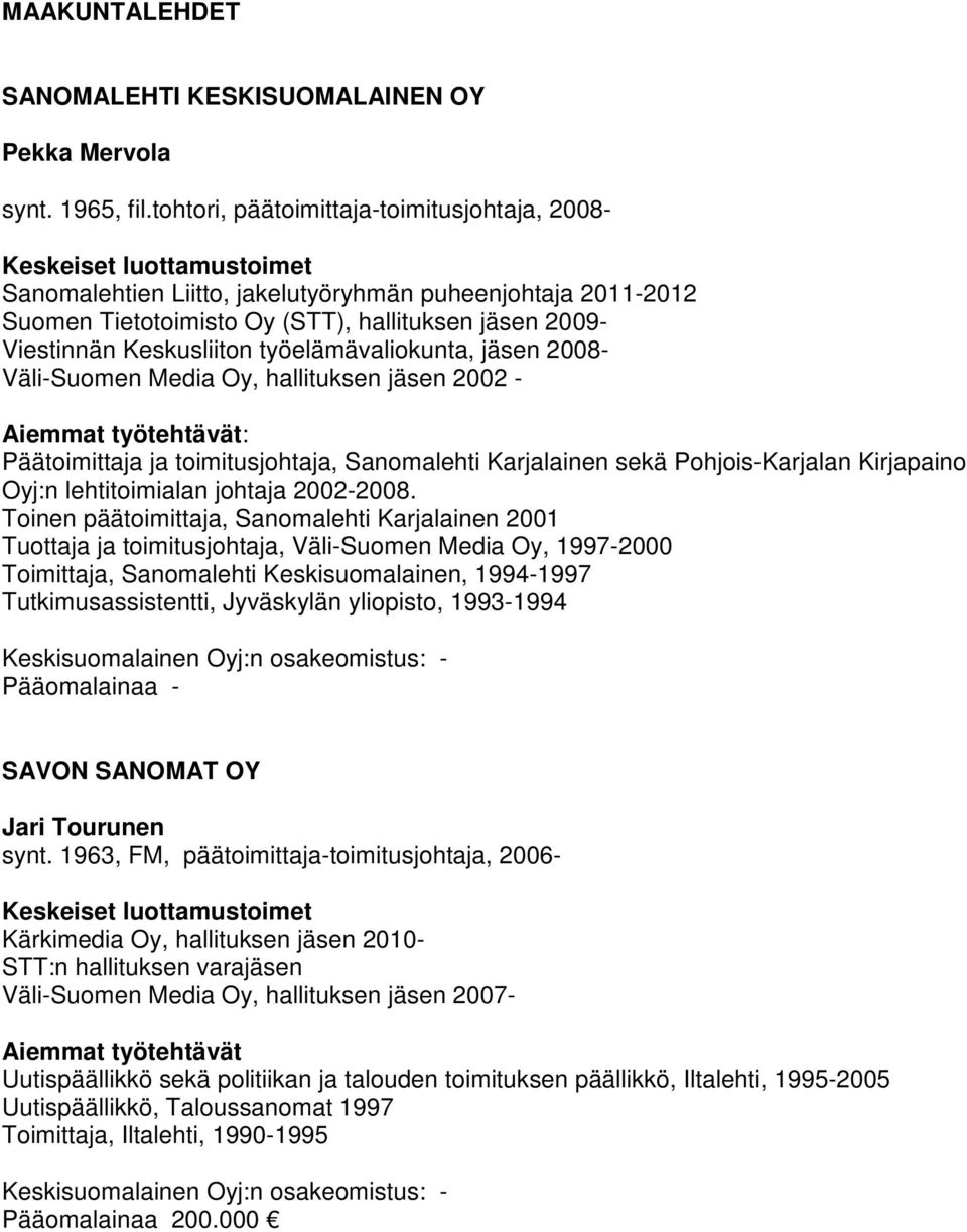 Keskusliiton työelämävaliokunta, jäsen 2008- Väli-Suomen Media Oy, hallituksen jäsen 2002 - Aiemmat työtehtävät: Päätoimittaja ja toimitusjohtaja, Sanomalehti Karjalainen sekä Pohjois-Karjalan