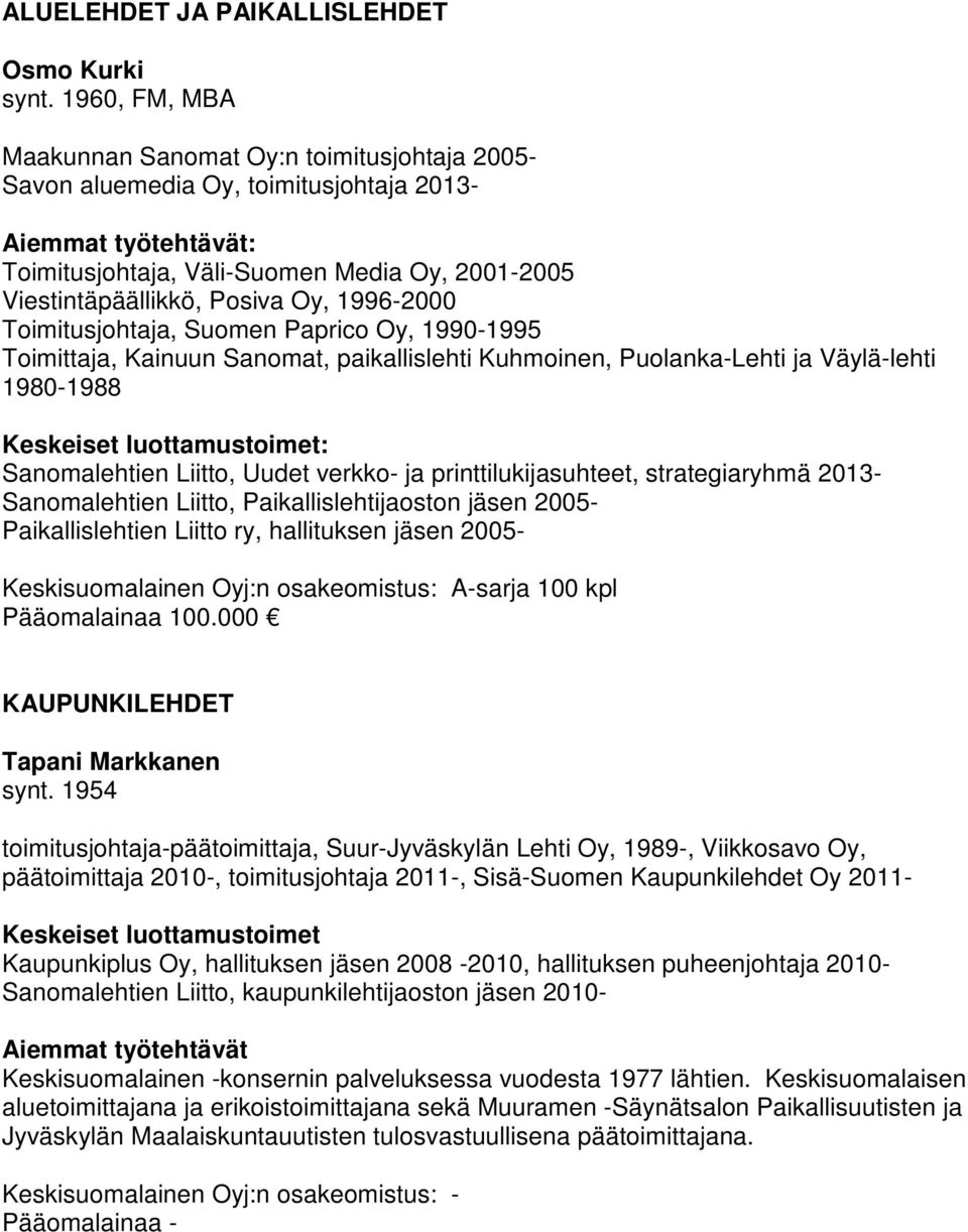 Oy, 1996-2000 Toimitusjohtaja, Suomen Paprico Oy, 1990-1995 Toimittaja, Kainuun Sanomat, paikallislehti Kuhmoinen, Puolanka-Lehti ja Väylä-lehti 1980-1988 Keskeiset luottamustoimet: Sanomalehtien