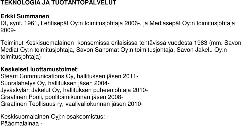 (mm. Savon Mediat Oy:n toimitusjohtaja, Savon Sanomat Oy:n toimitusjohtaja, Savon Jakelu Oy:n toimitusjohtaja) Keskeiset luottamustoimet: Steam Communications Oy,