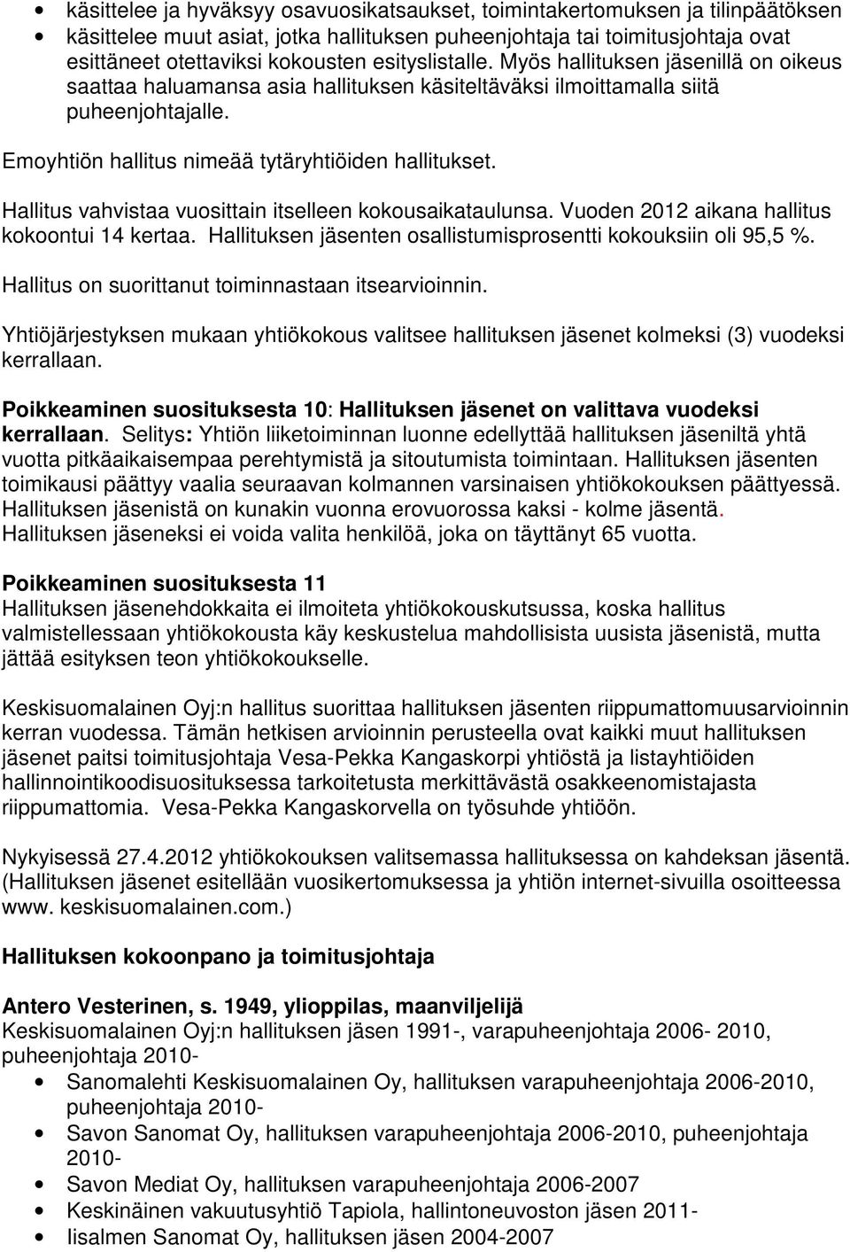 Hallitus vahvistaa vuosittain itselleen kokousaikataulunsa. Vuoden 2012 aikana hallitus kokoontui 14 kertaa. Hallituksen jäsenten osallistumisprosentti kokouksiin oli 95,5 %.
