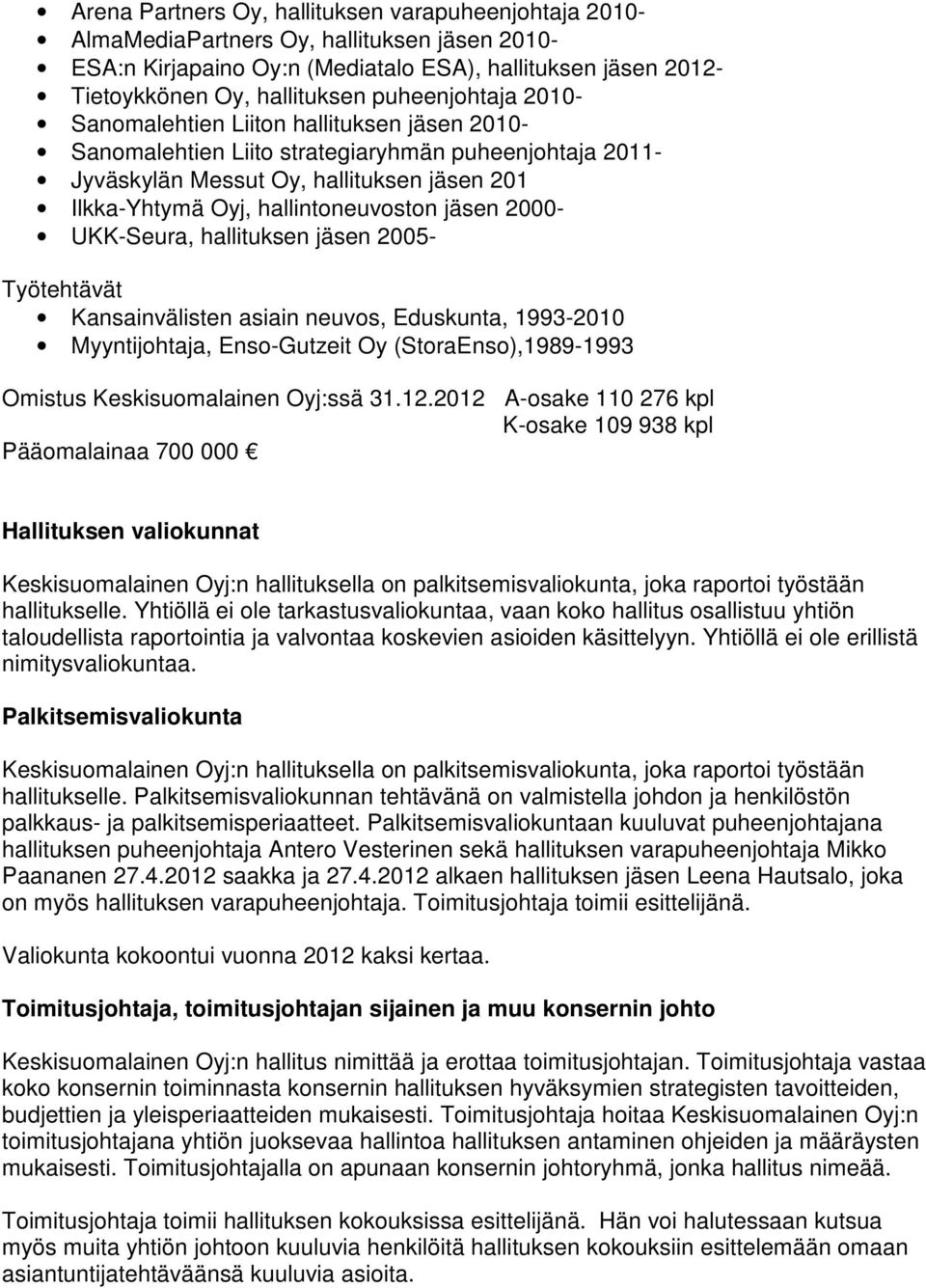 hallintoneuvoston jäsen 2000- UKK-Seura, hallituksen jäsen 2005- Työtehtävät Kansainvälisten asiain neuvos, Eduskunta, 1993-2010 Myyntijohtaja, Enso-Gutzeit Oy (StoraEnso),1989-1993 Omistus