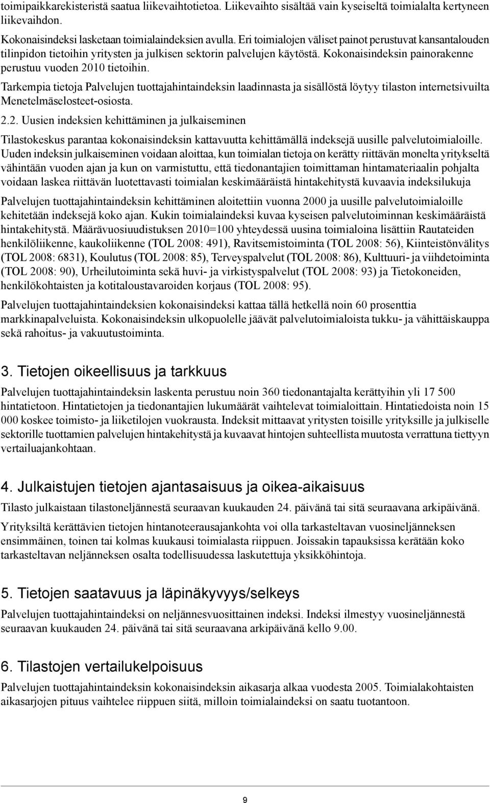 Tarkempia tietoja Palvelujen tuottajahintaindeksin laadinnasta ja sisällöstä löytyy tilaston internetsivuilta Menetelmäselosteet-osiosta. 2.