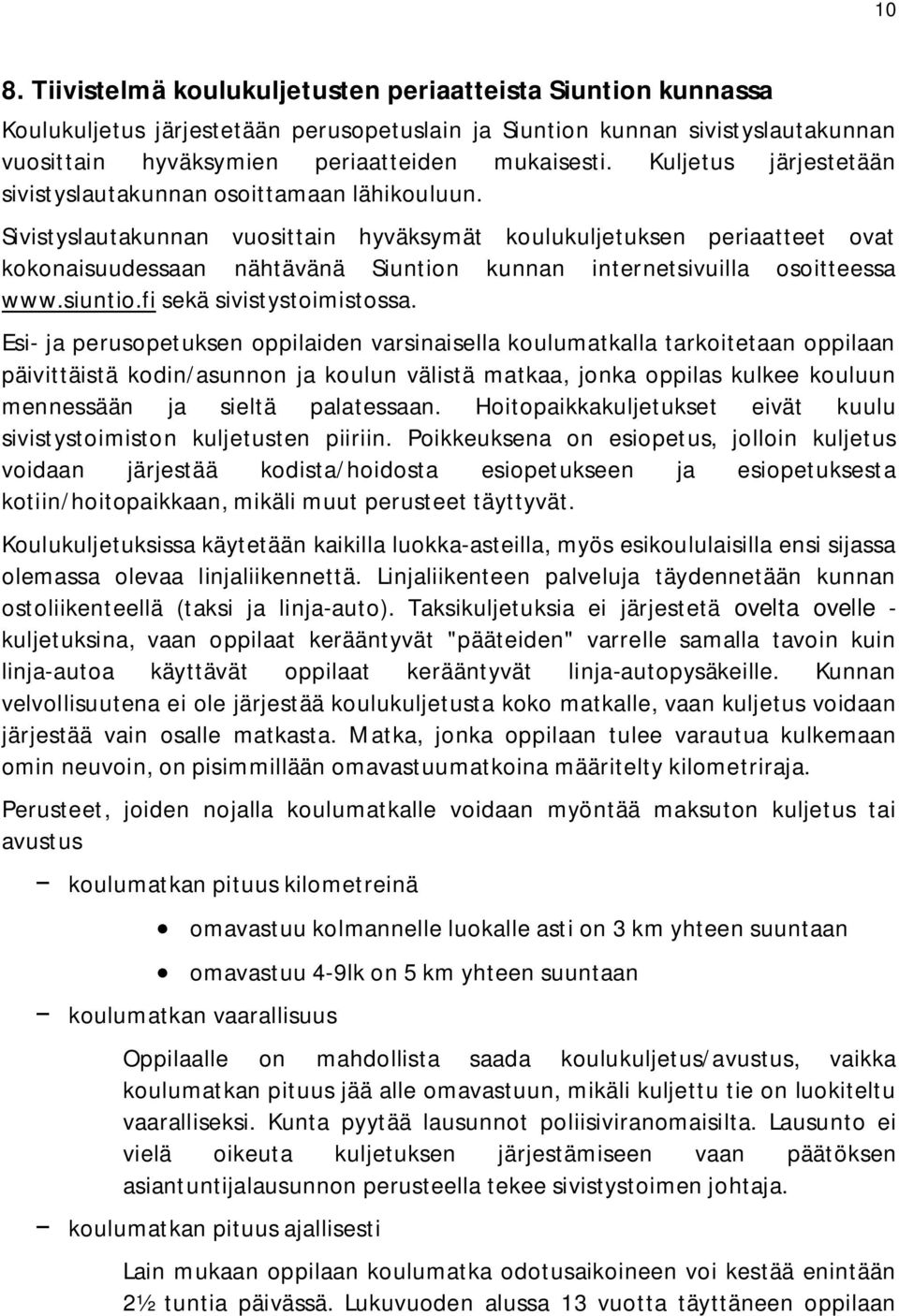 Sivistyslautakunnan vuosittain hyväksymät koulukuljetuksen periaatteet ovat kokonaisuudessaan nähtävänä Siuntion kunnan internetsivuilla osoitteessa www.siuntio.fi sekä sivistystoimistossa.