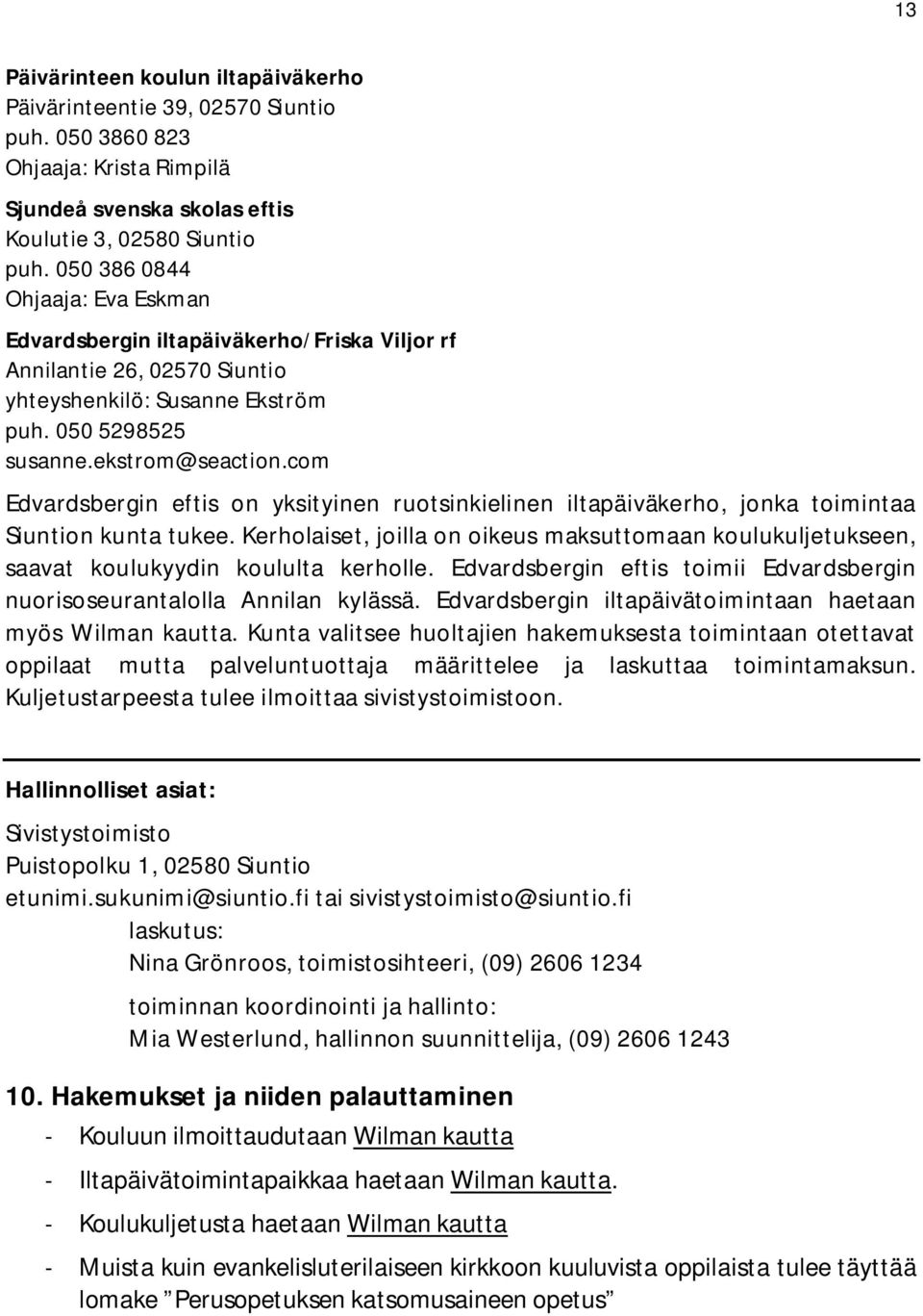 com Edvardsbergin eftis on yksityinen ruotsinkielinen iltapäiväkerho, jonka toimintaa Siuntion kunta tukee.