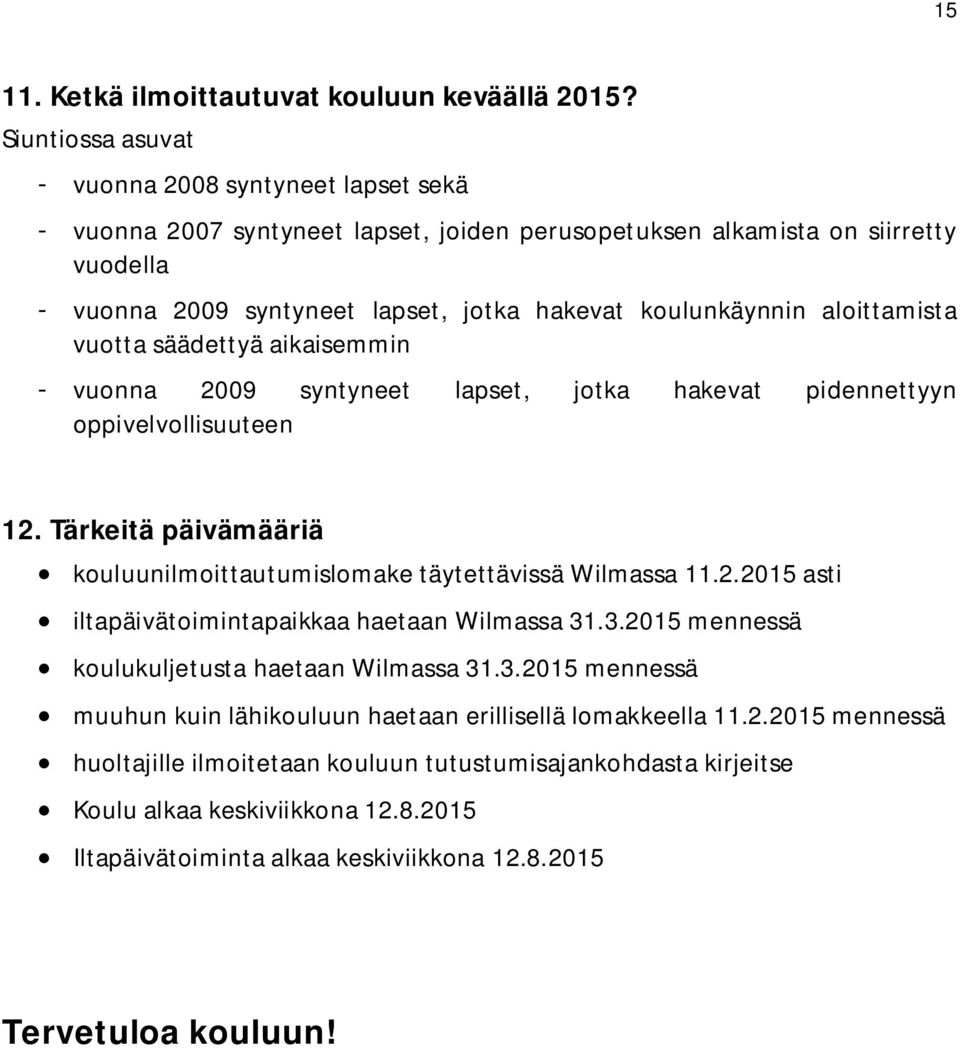 aloittamista vuotta säädettyä aikaisemmin - vuonna 2009 syntyneet lapset, jotka hakevat pidennettyyn oppivelvollisuuteen 12. Tärkeitä päivämääriä kouluunilmoittautumislomake täytettävissä Wilmassa 11.