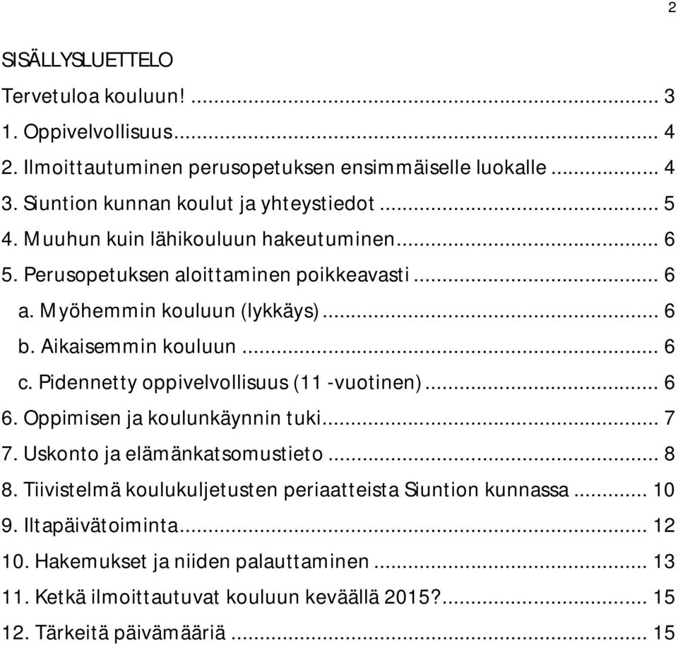 Pidennetty oppivelvollisuus (11 -vuotinen)... 6 6. Oppimisen ja koulunkäynnin tuki... 7 7. Uskonto ja elämänkatsomustieto... 8 8.