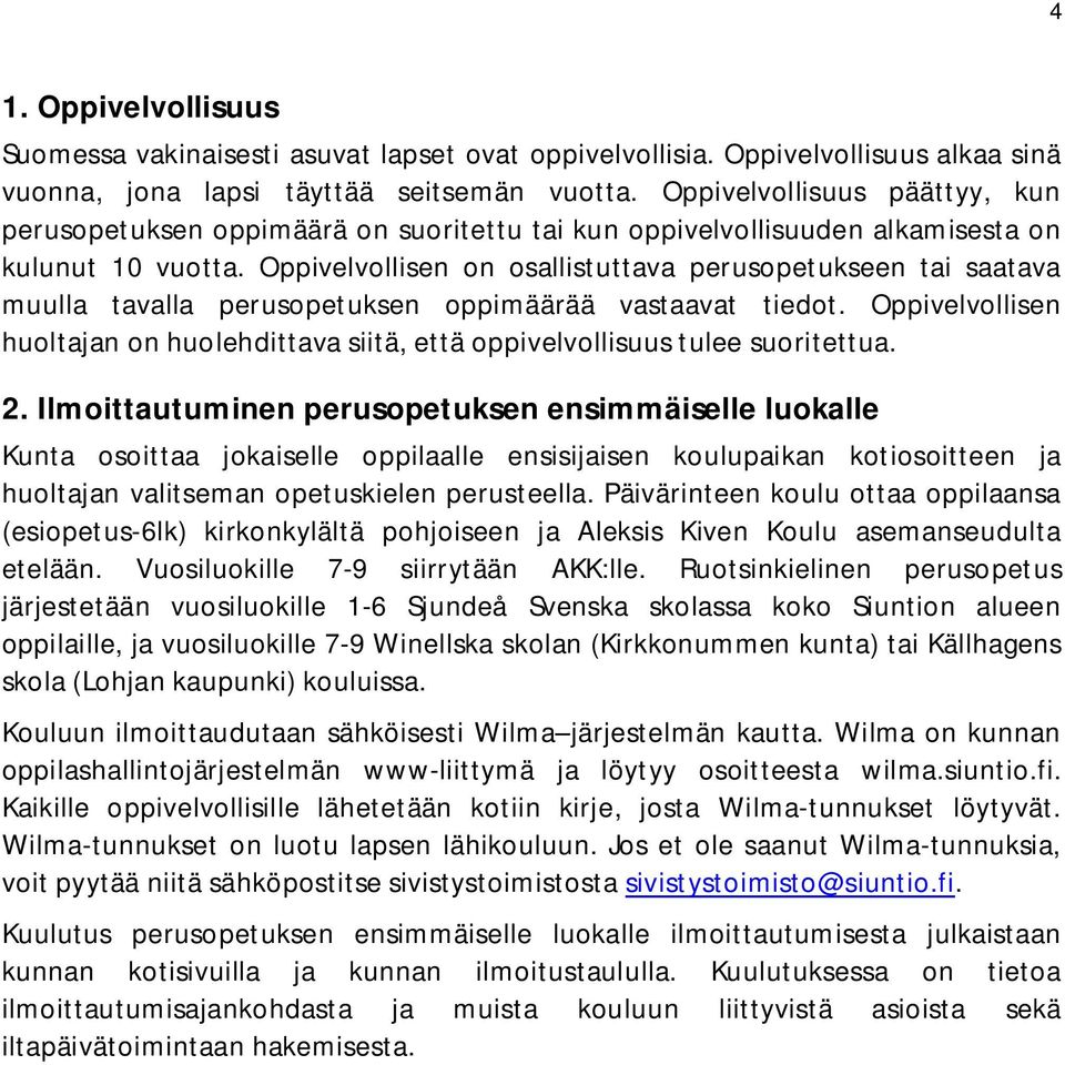 Oppivelvollisen on osallistuttava perusopetukseen tai saatava muulla tavalla perusopetuksen oppimäärää vastaavat tiedot.