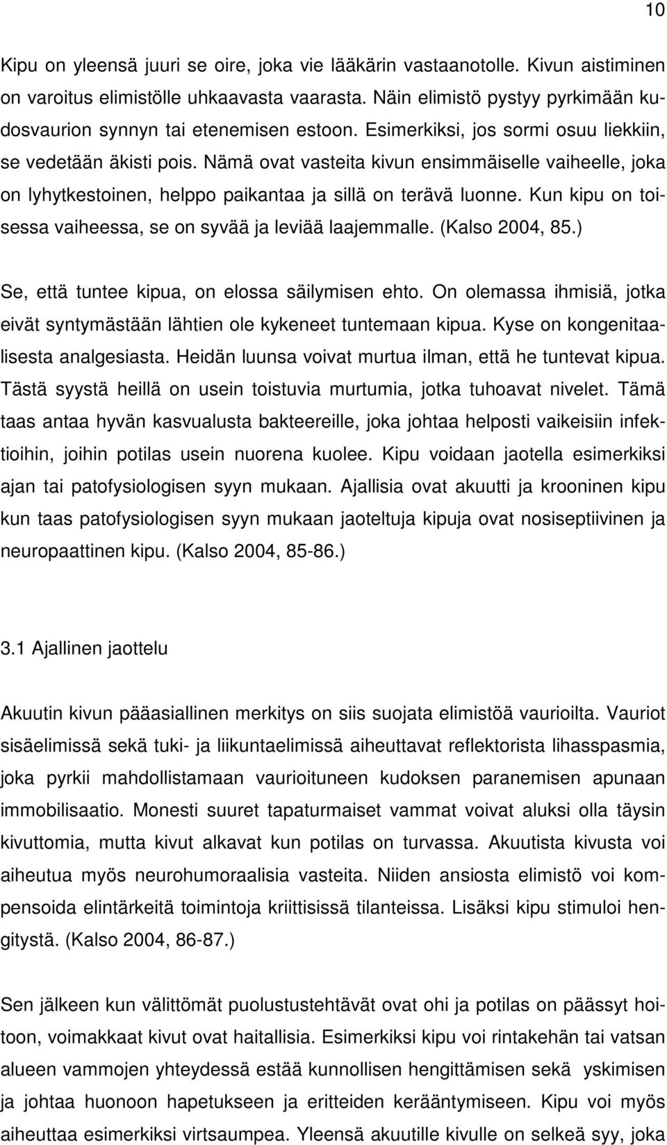 Nämä ovat vasteita kivun ensimmäiselle vaiheelle, joka on lyhytkestoinen, helppo paikantaa ja sillä on terävä luonne. Kun kipu on toisessa vaiheessa, se on syvää ja leviää laajemmalle.