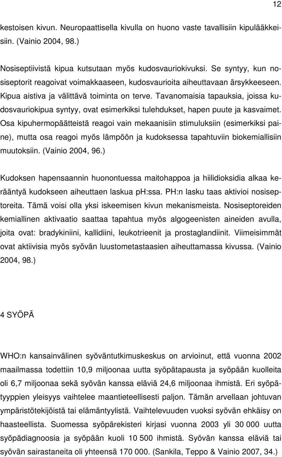 Tavanomaisia tapauksia, joissa kudosvauriokipua syntyy, ovat esimerkiksi tulehdukset, hapen puute ja kasvaimet.