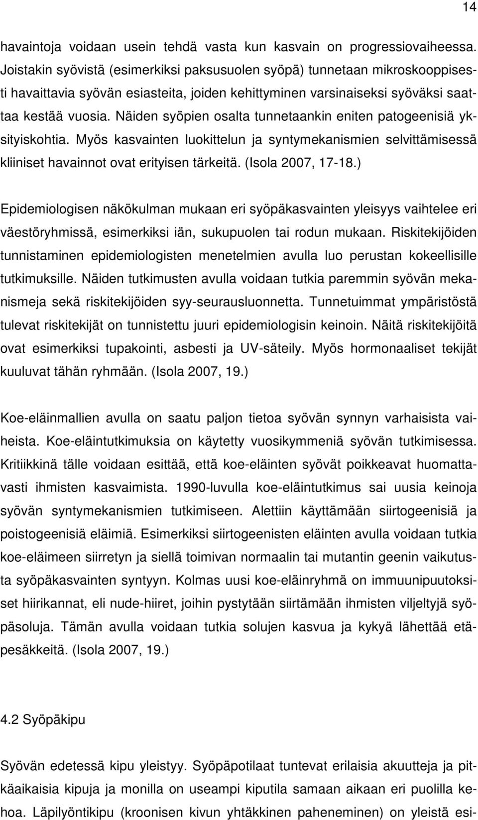 Näiden syöpien osalta tunnetaankin eniten patogeenisiä yksityiskohtia. Myös kasvainten luokittelun ja syntymekanismien selvittämisessä kliiniset havainnot ovat erityisen tärkeitä. (Isola 2007, 17-18.