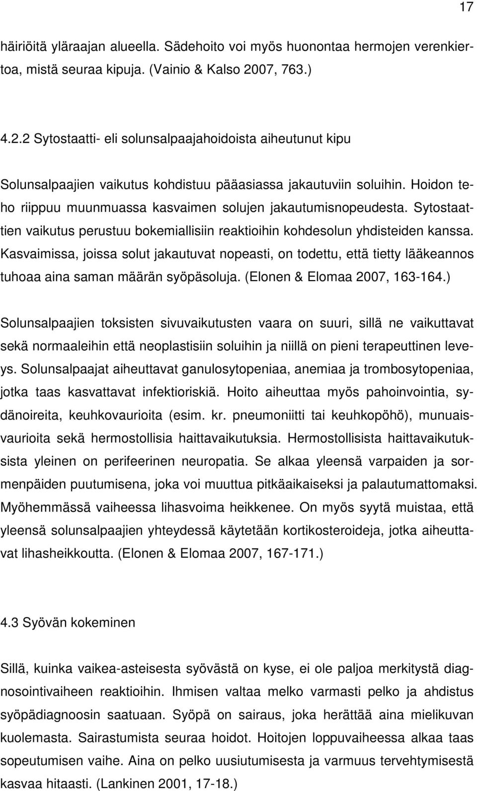 Hoidon teho riippuu muunmuassa kasvaimen solujen jakautumisnopeudesta. Sytostaattien vaikutus perustuu bokemiallisiin reaktioihin kohdesolun yhdisteiden kanssa.