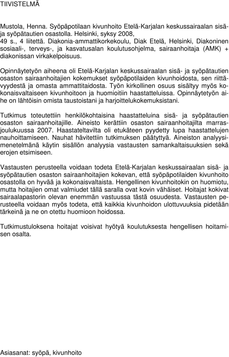 Opinnäytetyön aiheena oli Etelä-Karjalan keskussairaalan sisä- ja syöpätautien osaston sairaanhoitajien kokemukset syöpäpotilaiden kivunhoidosta, sen riittävyydestä ja omasta ammattitaidosta.