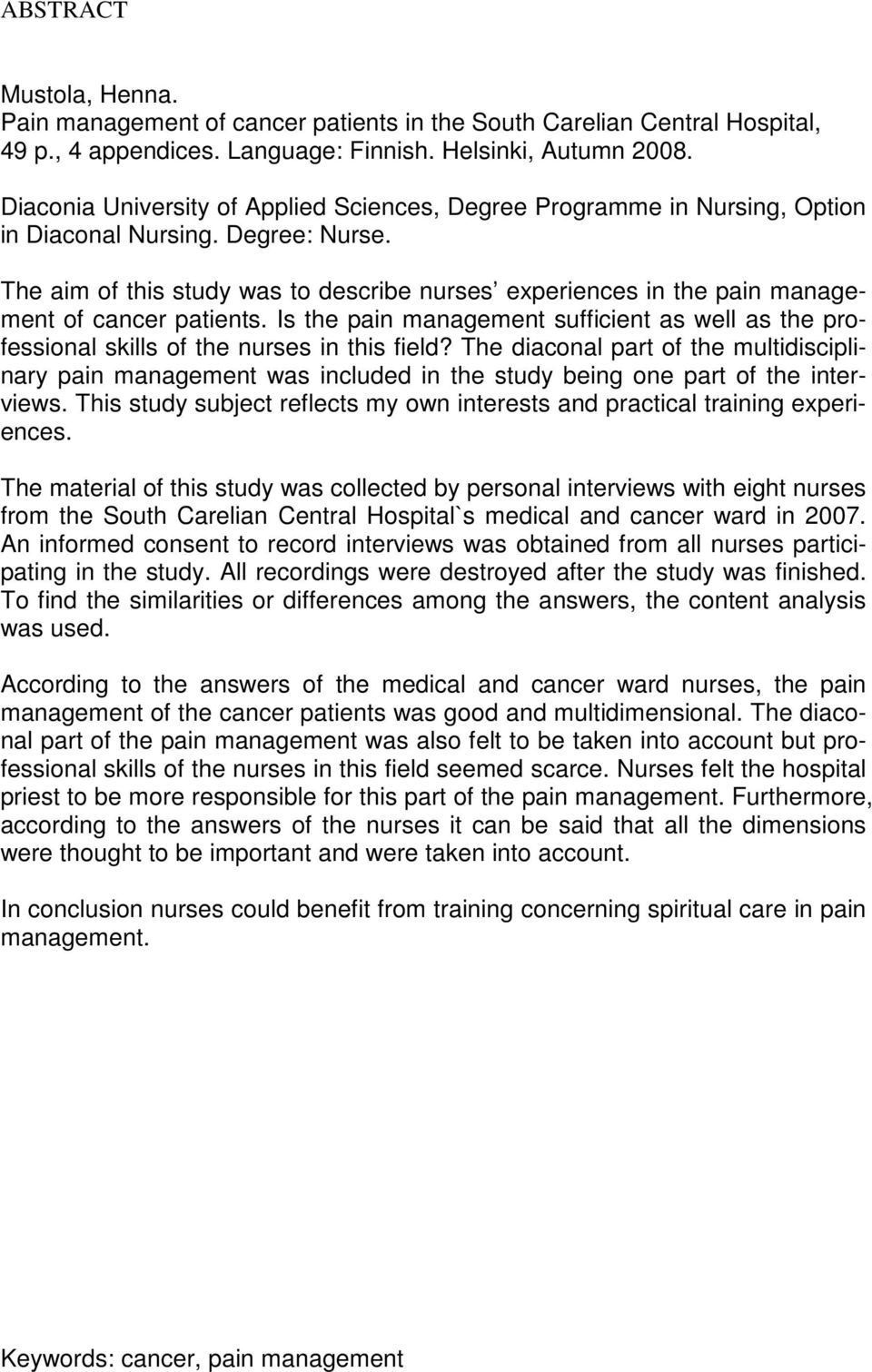 The aim of this study was to describe nurses experiences in the pain management of cancer patients. Is the pain management sufficient as well as the professional skills of the nurses in this field?