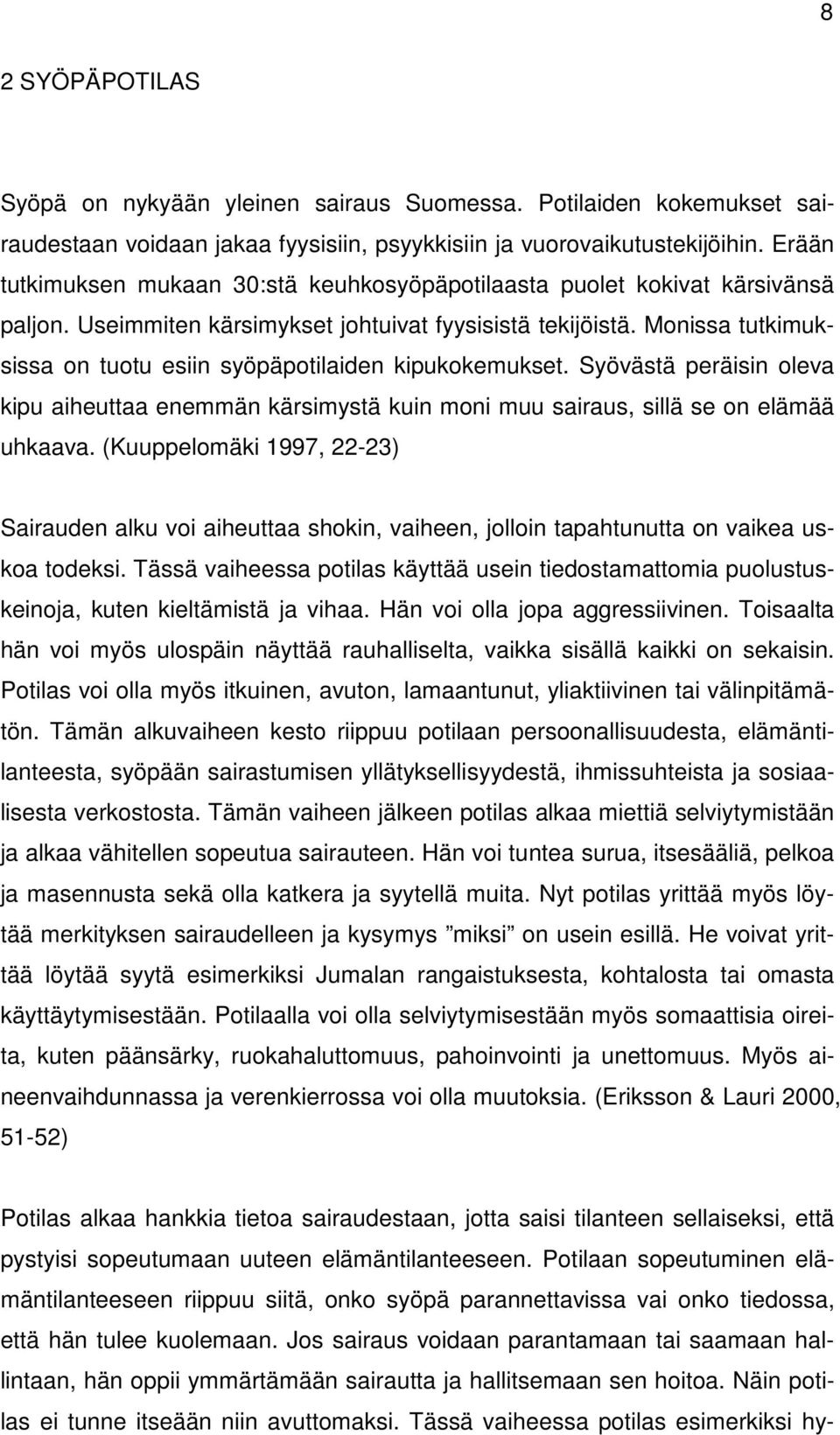 Monissa tutkimuksissa on tuotu esiin syöpäpotilaiden kipukokemukset. Syövästä peräisin oleva kipu aiheuttaa enemmän kärsimystä kuin moni muu sairaus, sillä se on elämää uhkaava.