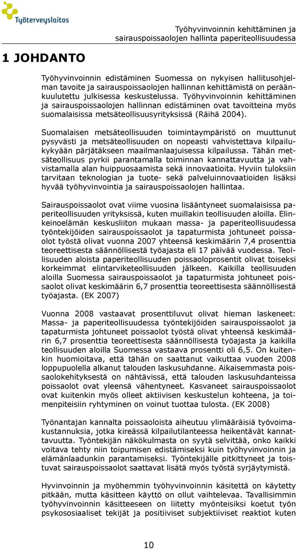Työhyvinvoinnin kehittäminen ja sairauspoissaolojen hallinnan edistäminen ovat tavoitteina myös suomalaisissa metsäteollisuusyrityksissä (Räihä 2004).
