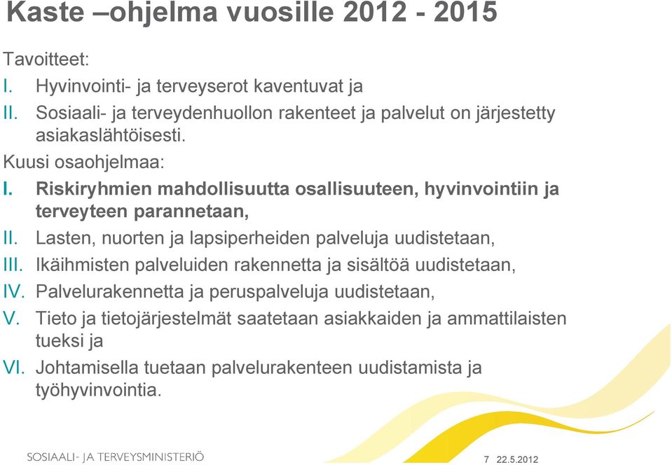 Riskiryhmien mahdollisuutta osallisuuteen, hyvinvointiin ja terveyteen parannetaan, II. Lasten, nuorten ja lapsiperheiden palveluja uudistetaan, III.