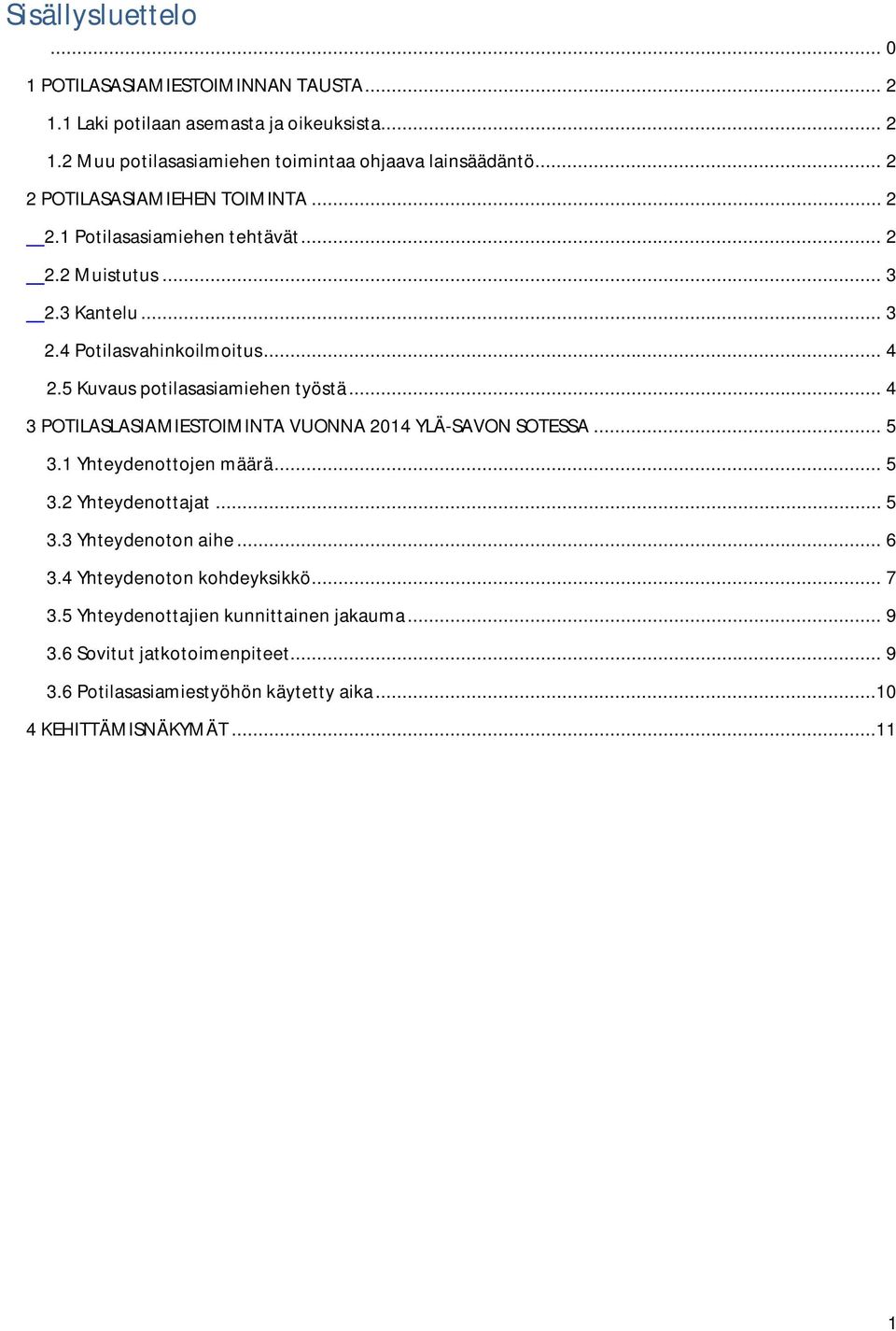 5 Kuvaus potilasasiamiehen työstä... 4 3 POTILASLASIAMIESTOIMINTA VUONNA 2014 YLÄ-SAVON SOTESSA... 5 3.1 Yhteydenottojen määrä... 5 3.2 Yhteydenottajat... 5 3.3 Yhteydenoton aihe.