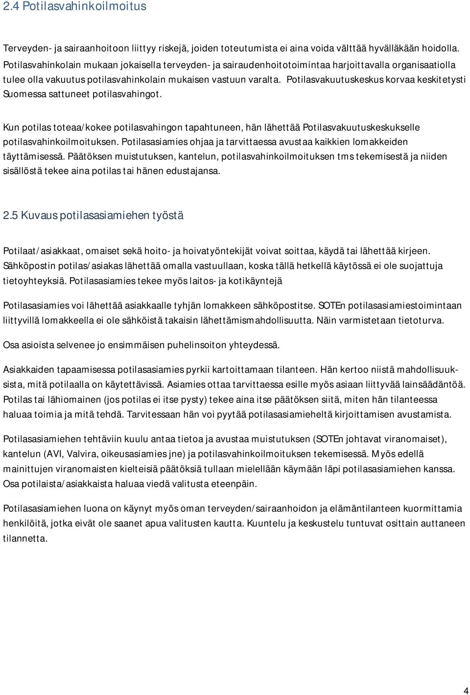 Potilasvakuutuskeskus korvaa keskitetysti Suomessa sattuneet potilasvahingot. Kun potilas toteaa/kokee potilasvahingon tapahtuneen, hän lähettää Potilasvakuutuskeskukselle potilasvahinkoilmoituksen.