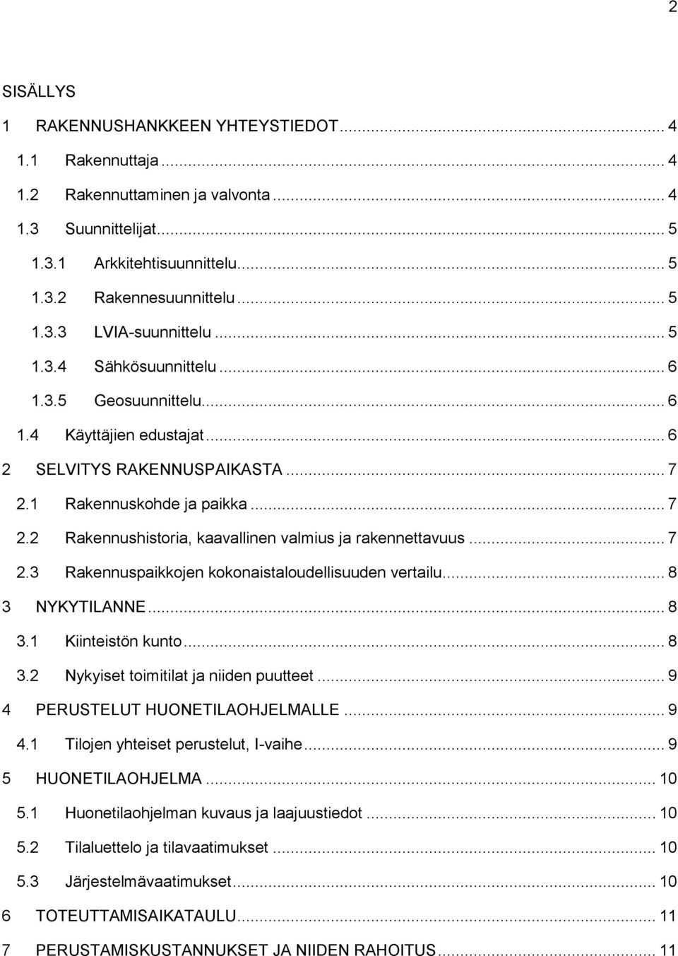 .. 7 2.3 Rakennuspaikkojen kokonaistaloudellisuuden vertailu... 8 3 NYKYTILANNE... 8 3.1 Kiinteistön kunto... 8 3.2 Nykyiset toimitilat ja niiden puutteet... 9 4 