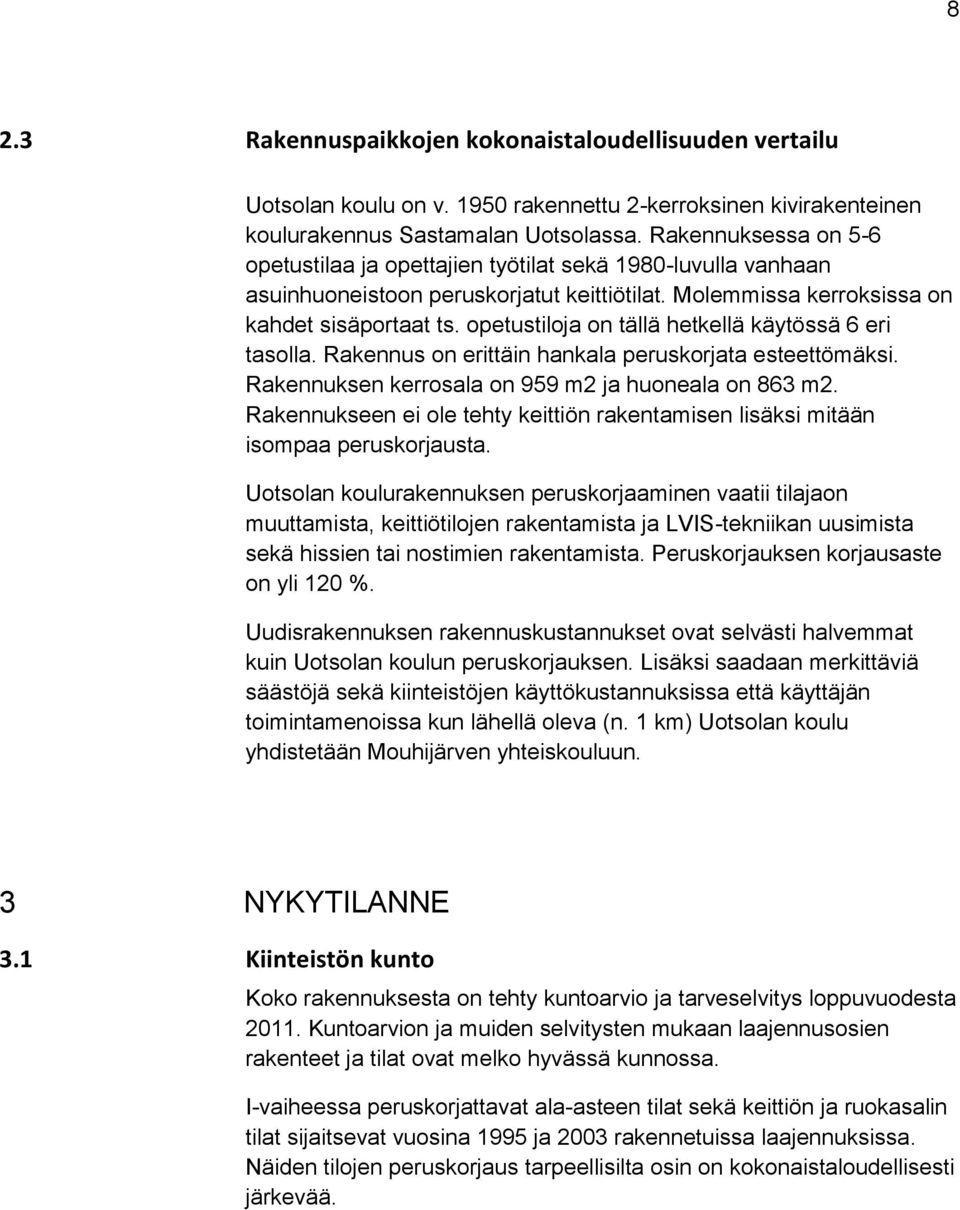 opetustiloja on tällä hetkellä käytössä 6 eri tasolla. Rakennus on erittäin hankala peruskorjata esteettömäksi. Rakennuksen kerrosala on 959 m2 ja huoneala on 863 m2.