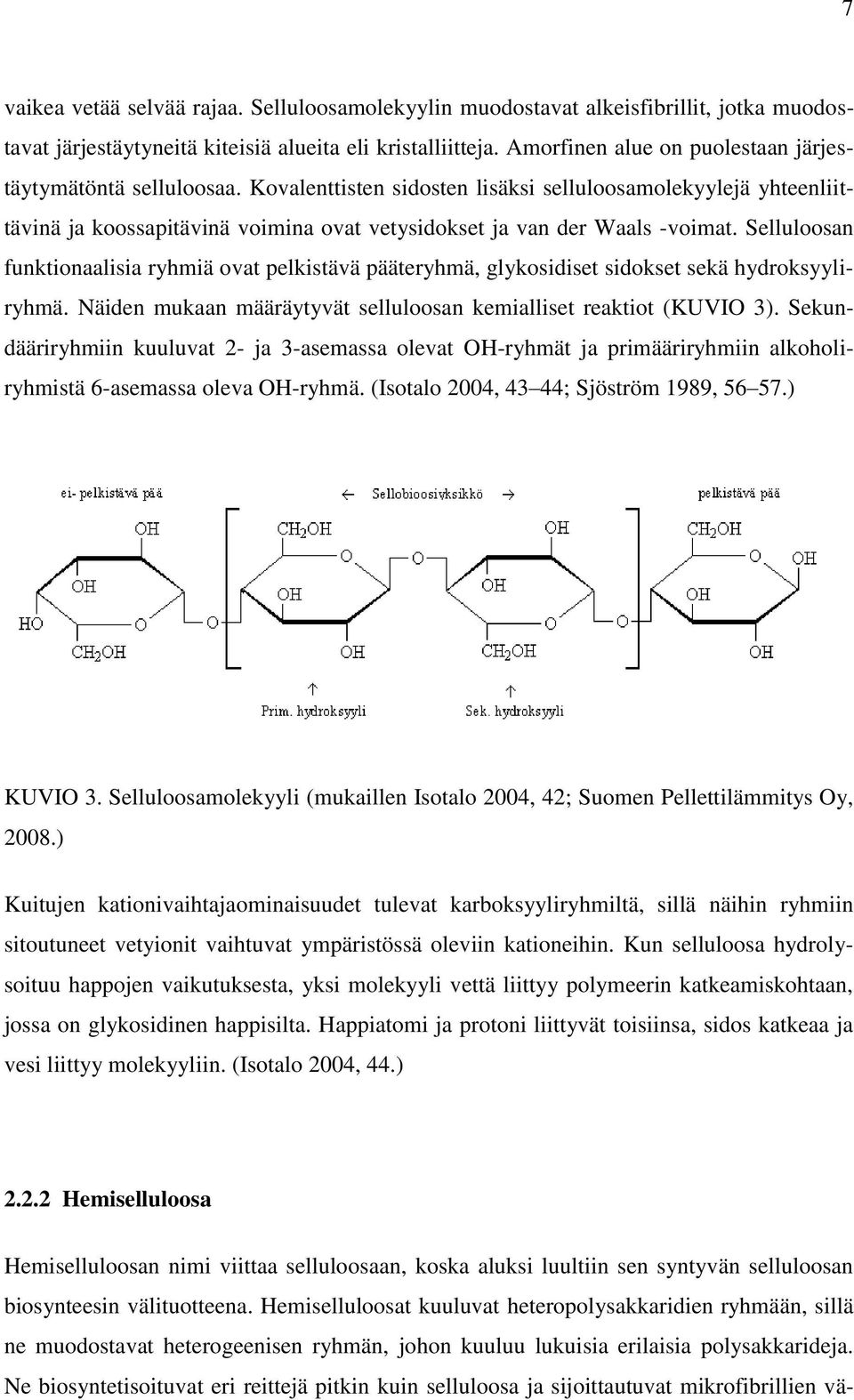 Kovalenttisten sidosten lisäksi selluloosamolekyylejä yhteenliittävinä ja koossapitävinä voimina ovat vetysidokset ja van der Waals -voimat.