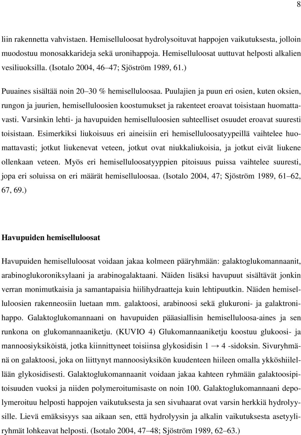 Puulajien ja puun eri osien, kuten oksien, rungon ja juurien, hemiselluloosien koostumukset ja rakenteet eroavat toisistaan huomattavasti.
