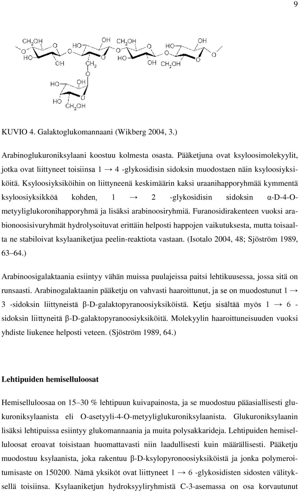 Ksyloosiyksiköihin on liittyneenä keskimäärin kaksi uraanihapporyhmää kymmentä ksyloosiyksikköä kohden, 1 2 -glykosidisin sidoksin α-d-4-ometyyliglukoronihapporyhmä ja lisäksi arabinoosiryhmiä.