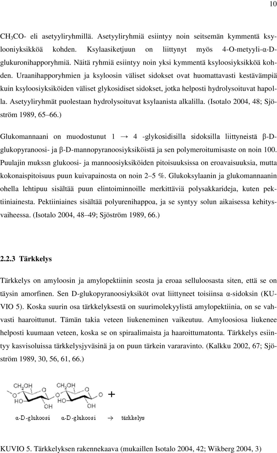 Uraanihapporyhmien ja ksyloosin väliset sidokset ovat huomattavasti kestävämpiä kuin ksyloosiyksiköiden väliset glykosidiset sidokset, jotka helposti hydrolysoituvat hapolla.