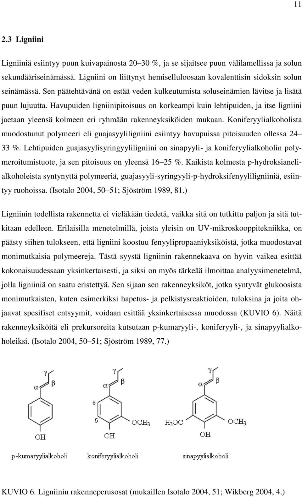 Havupuiden ligniinipitoisuus on korkeampi kuin lehtipuiden, ja itse ligniini jaetaan yleensä kolmeen eri ryhmään rakenneyksiköiden mukaan.