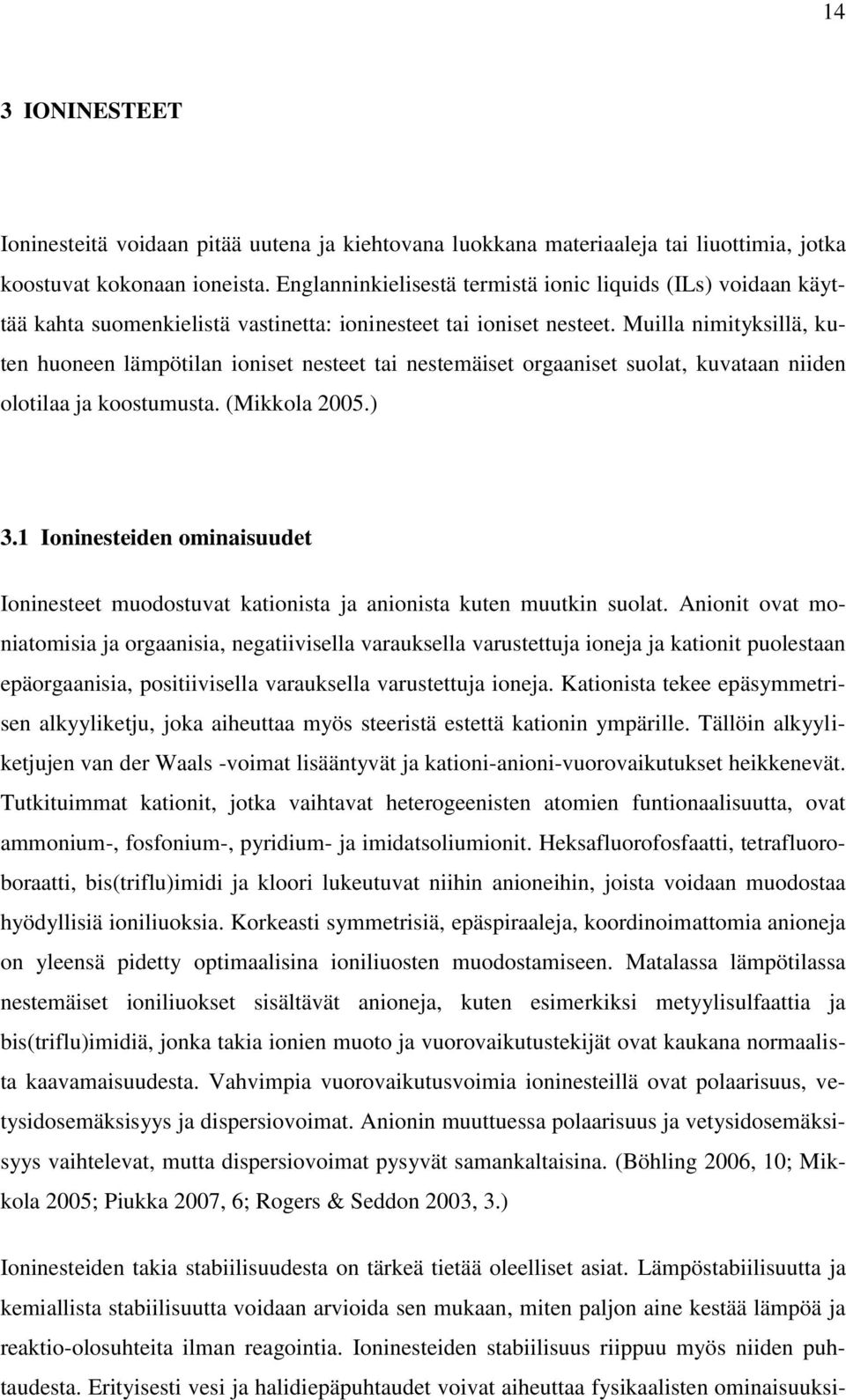 Muilla nimityksillä, kuten huoneen lämpötilan ioniset nesteet tai nestemäiset orgaaniset suolat, kuvataan niiden olotilaa ja koostumusta. (Mikkola 2005.) 3.