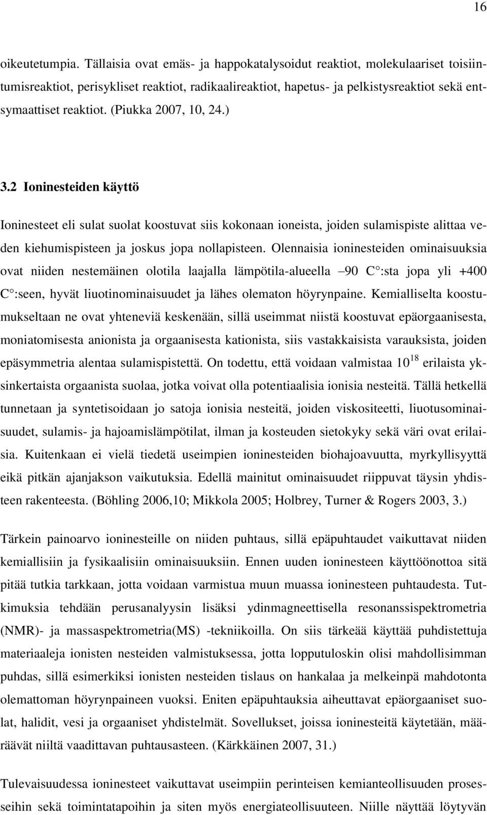 (Piukka 2007, 10, 24.) 3.2 Ioninesteiden käyttö Ioninesteet eli sulat suolat koostuvat siis kokonaan ioneista, joiden sulamispiste alittaa veden kiehumispisteen ja joskus jopa nollapisteen.